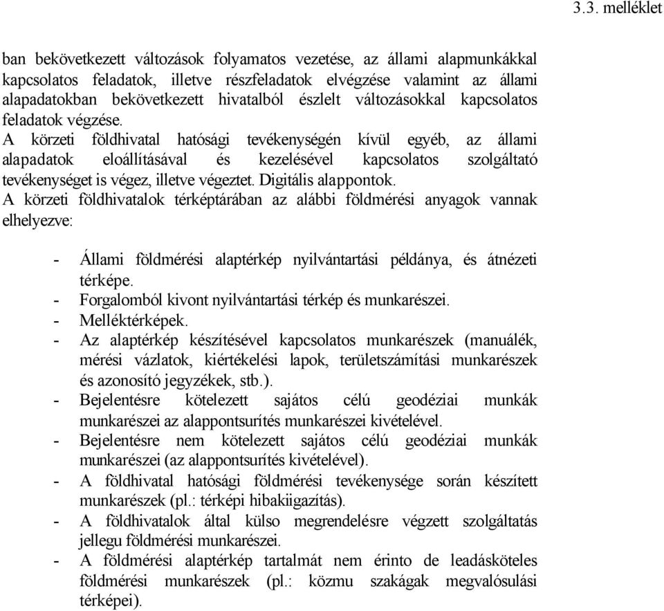 A körzeti földhivatal hatósági tevékenységén kívül egyéb, az állami alapadatok eloállításával és kezelésével kapcsolatos szolgáltató tevékenységet is végez, illetve végeztet. Digitális alappontok.