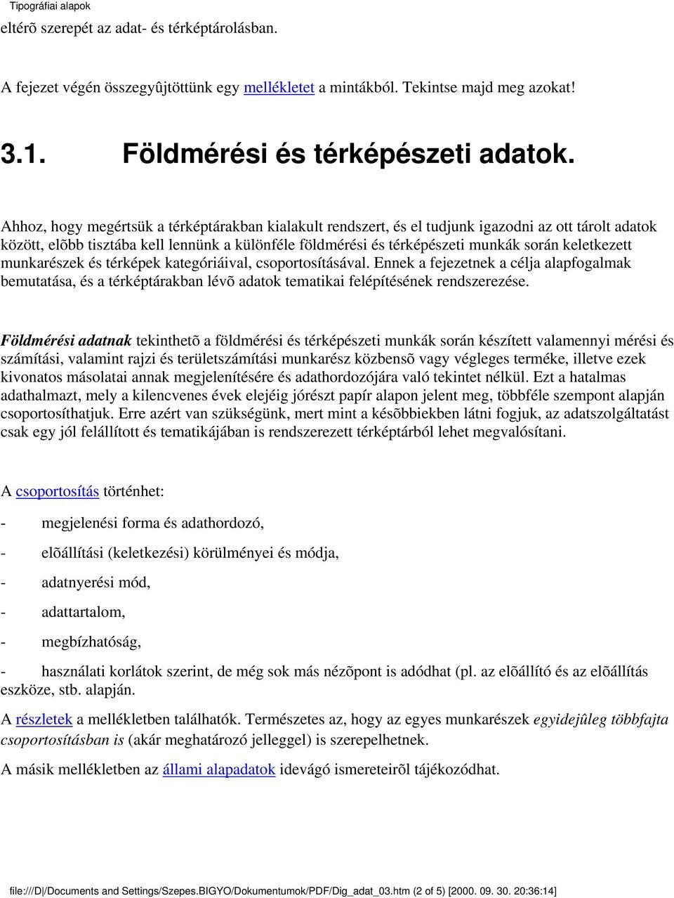 keletkezett munkarészek és térképek kategóriáival, csoportosításával. Ennek a fejezetnek a célja alapfogalmak bemutatása, és a térképtárakban lévõ adatok tematikai felépítésének rendszerezése.