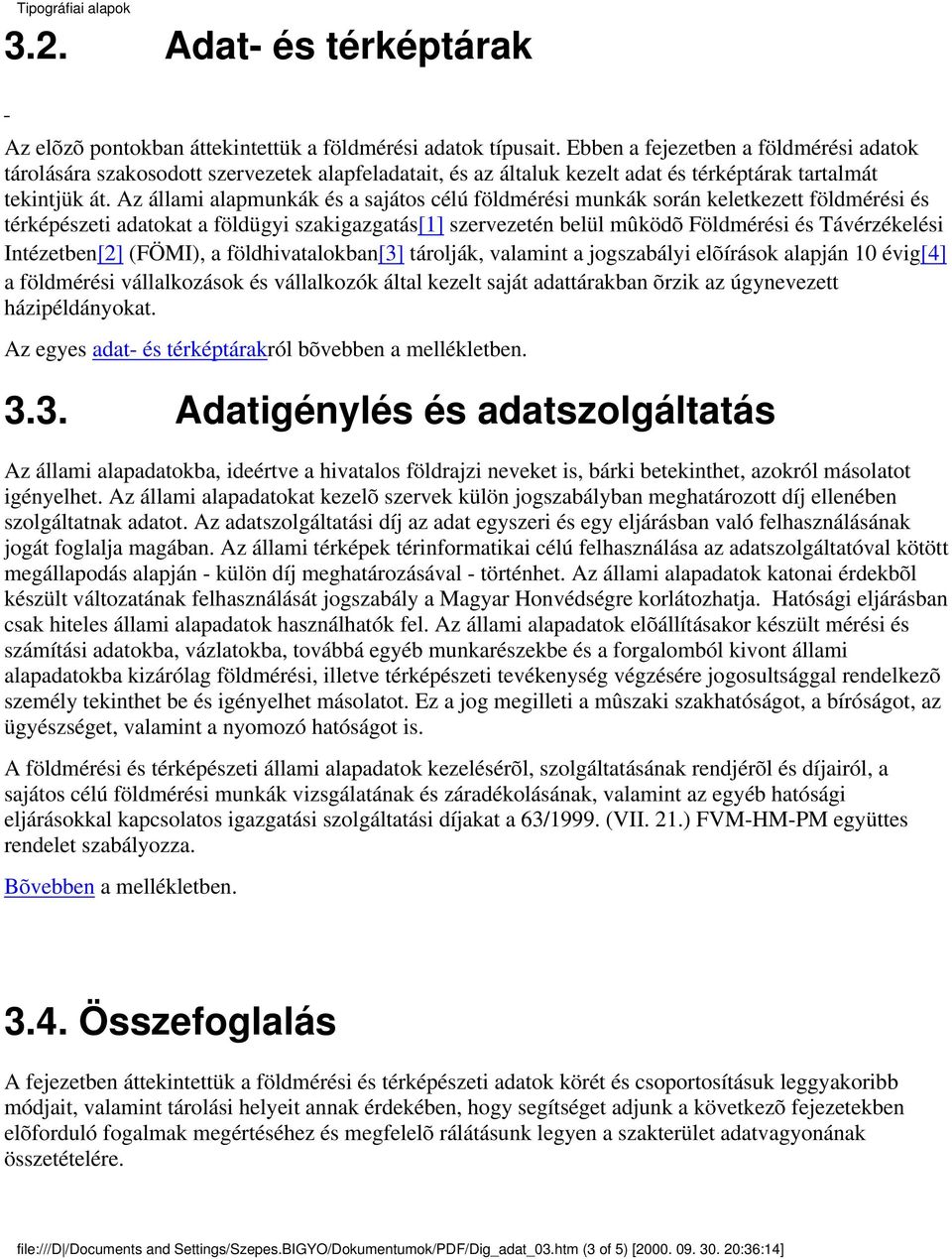 Az állami alapmunkák és a sajátos célú földmérési munkák során keletkezett földmérési és térképészeti adatokat a földügyi szakigazgatás[1] szervezetén belül mûködõ Földmérési és Távérzékelési