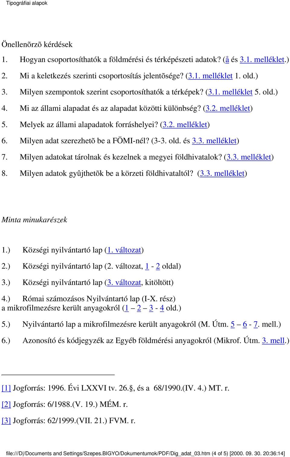 Melyek az állami alapadatok forráshelyei? (3.2. melléklet) 6. Milyen adat szerezhetõ be a FÖMI-nél? (3-3. old. és 3.3. melléklet) 7. Milyen adatokat tárolnak és kezelnek a megyei földhivatalok? (3.3. melléklet) 8.