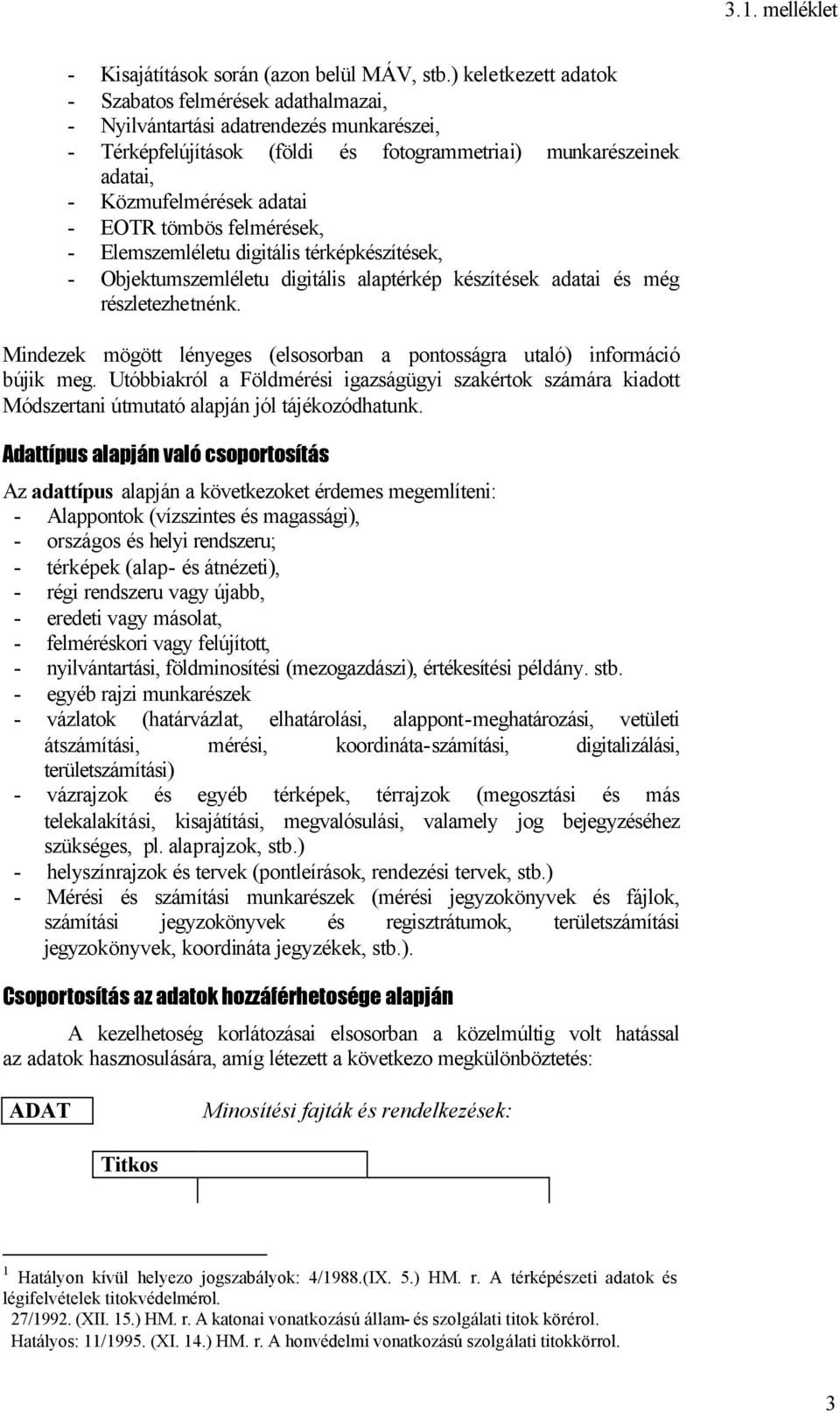 EOTR tömbös felmérések, - Elemszemléletu digitális térképkészítések, - Objektumszemléletu digitális alaptérkép készítések adatai és még részletezhetnénk.