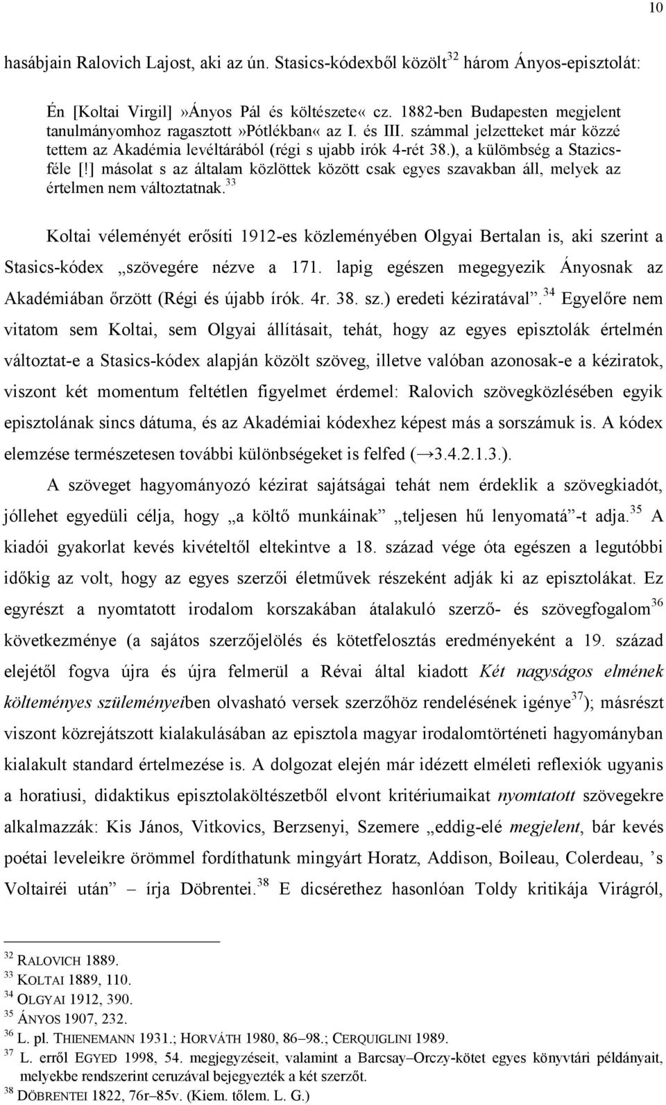 ), a külömbség a Stazicsféle [!] másolat s az általam közlöttek között csak egyes szavakban áll, melyek az értelmen nem változtatnak.