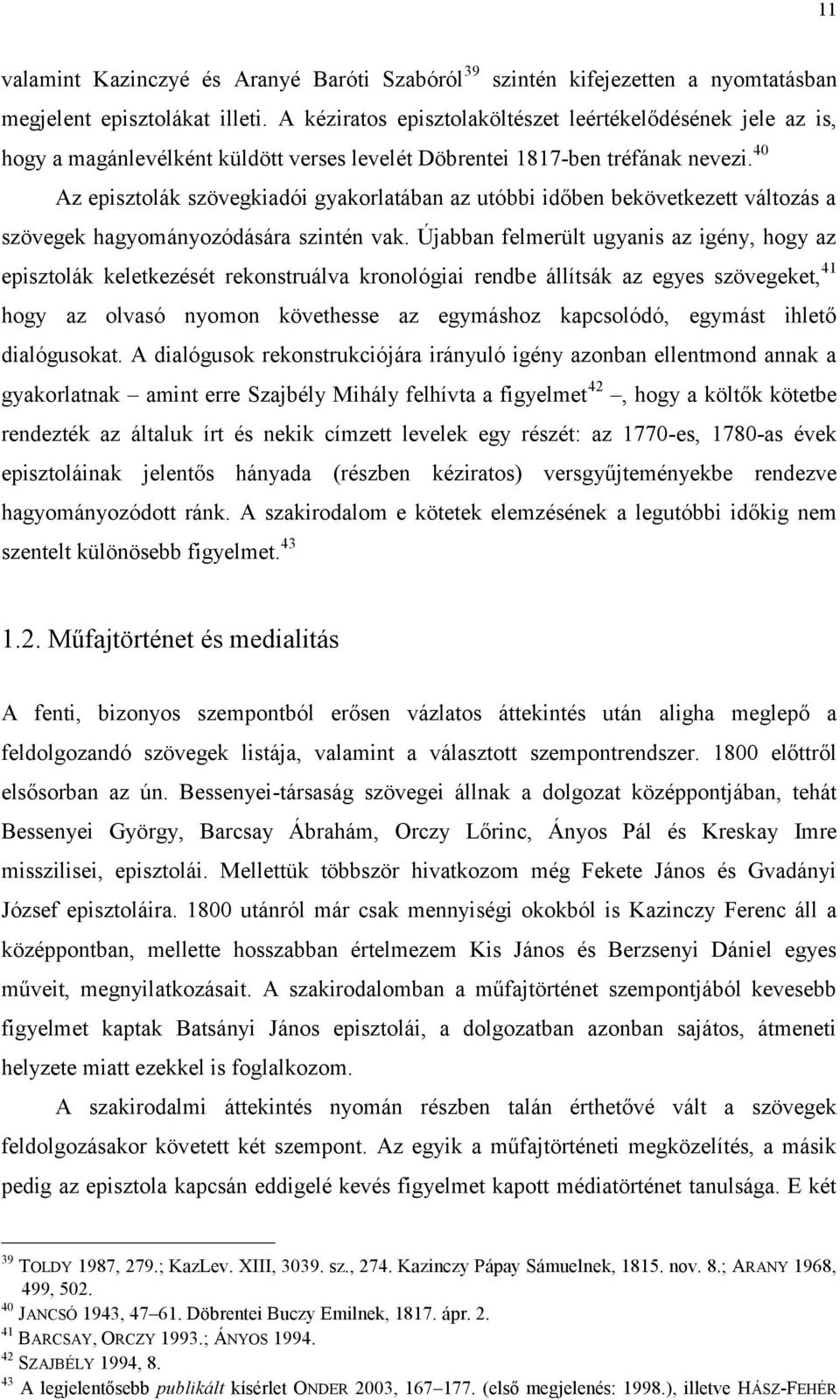 40 Az episztolák szövegkiadói gyakorlatában az utóbbi időben bekövetkezett változás a szövegek hagyományozódására szintén vak.