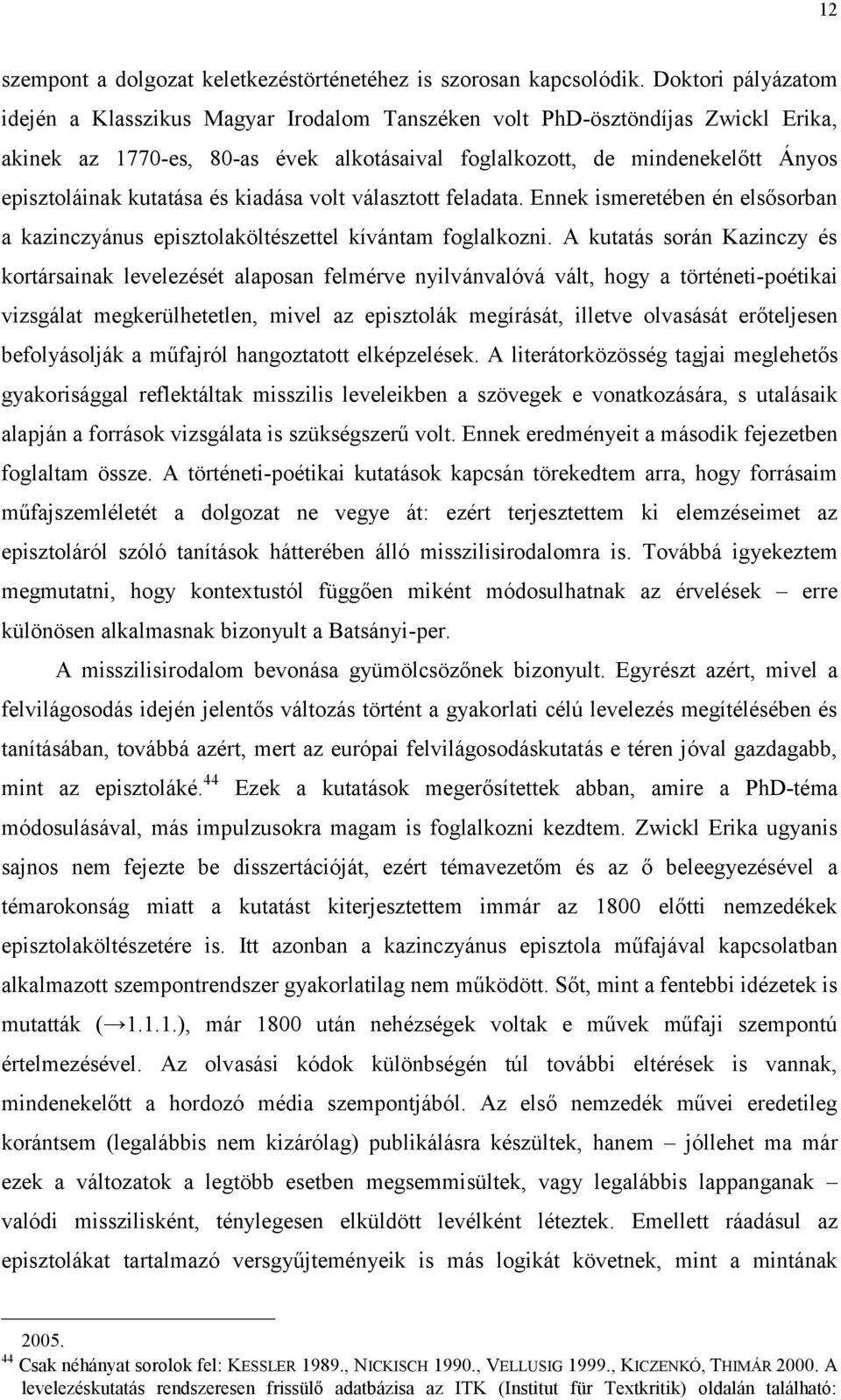 kutatása és kiadása volt választott feladata. Ennek ismeretében én elsősorban a kazinczyánus episztolaköltészettel kívántam foglalkozni.