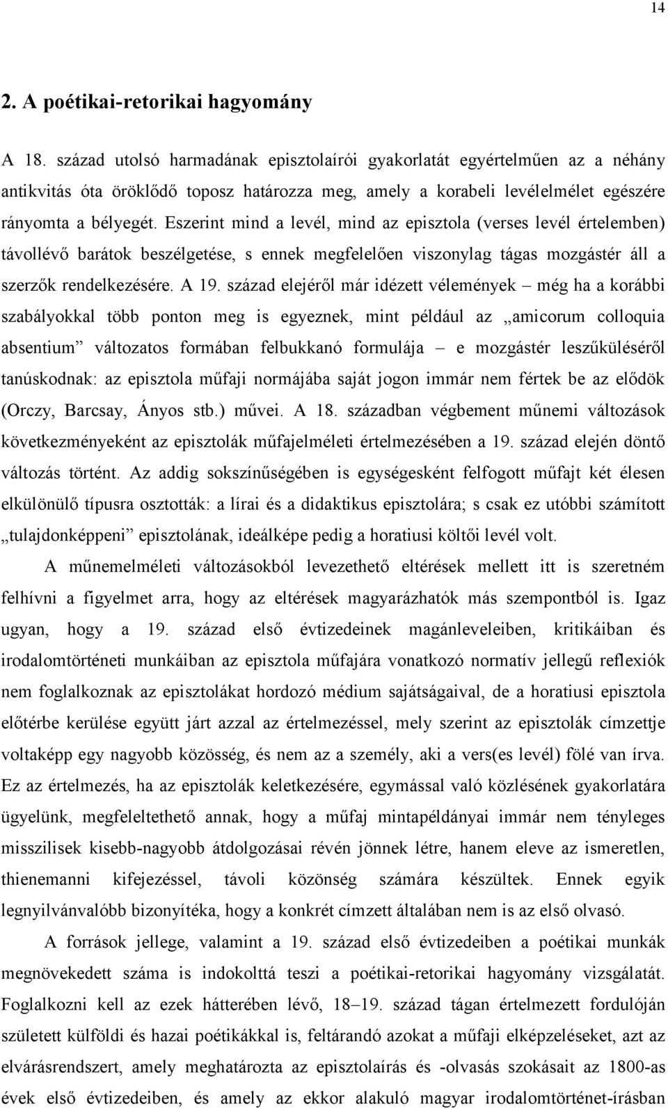 Eszerint mind a levél, mind az episztola (verses levél értelemben) távollévő barátok beszélgetése, s ennek megfelelően viszonylag tágas mozgástér áll a szerzők rendelkezésére. A 19.