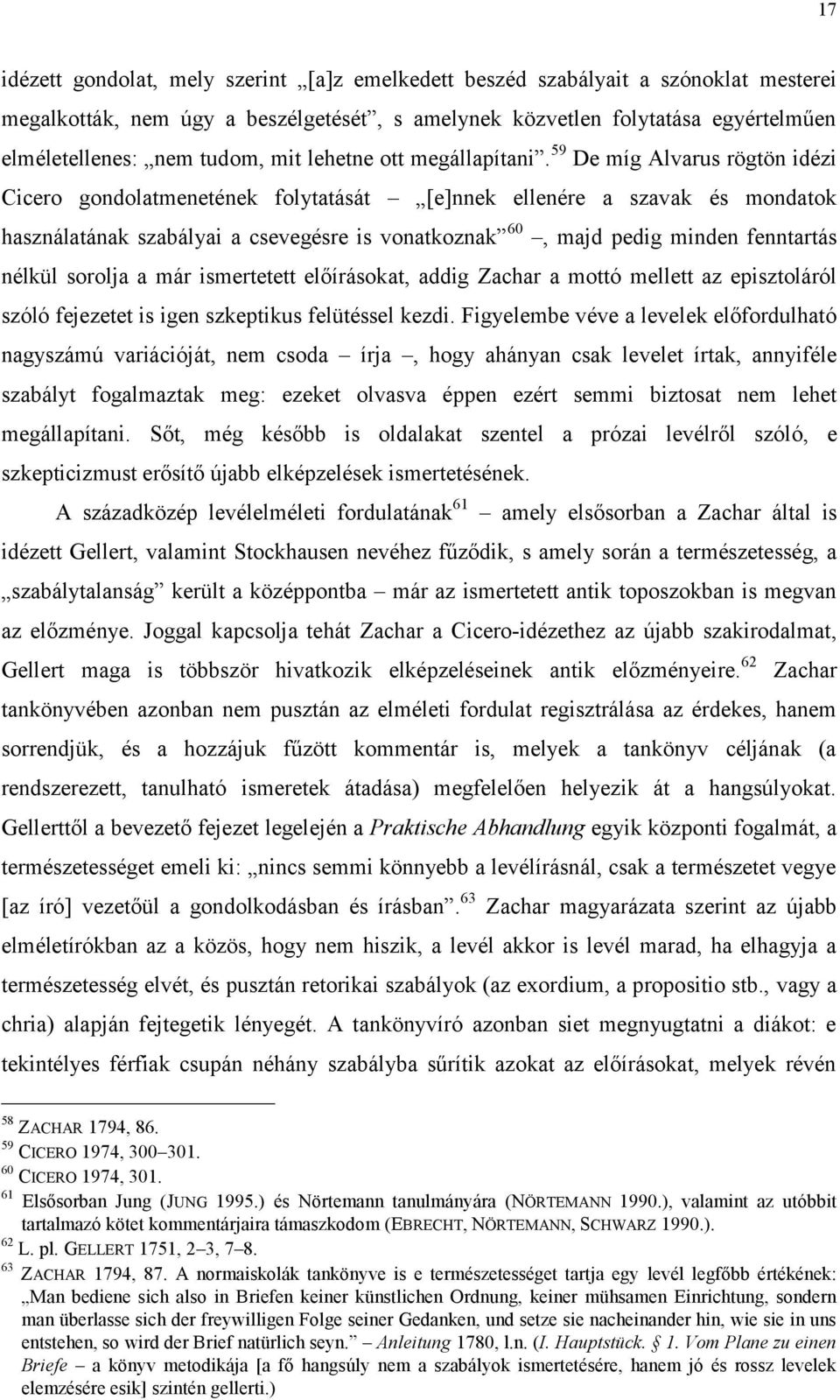 59 De míg Alvarus rögtön idézi Cicero gondolatmenetének folytatását [e]nnek ellenére a szavak és mondatok használatának szabályai a csevegésre is vonatkoznak 60, majd pedig minden fenntartás nélkül