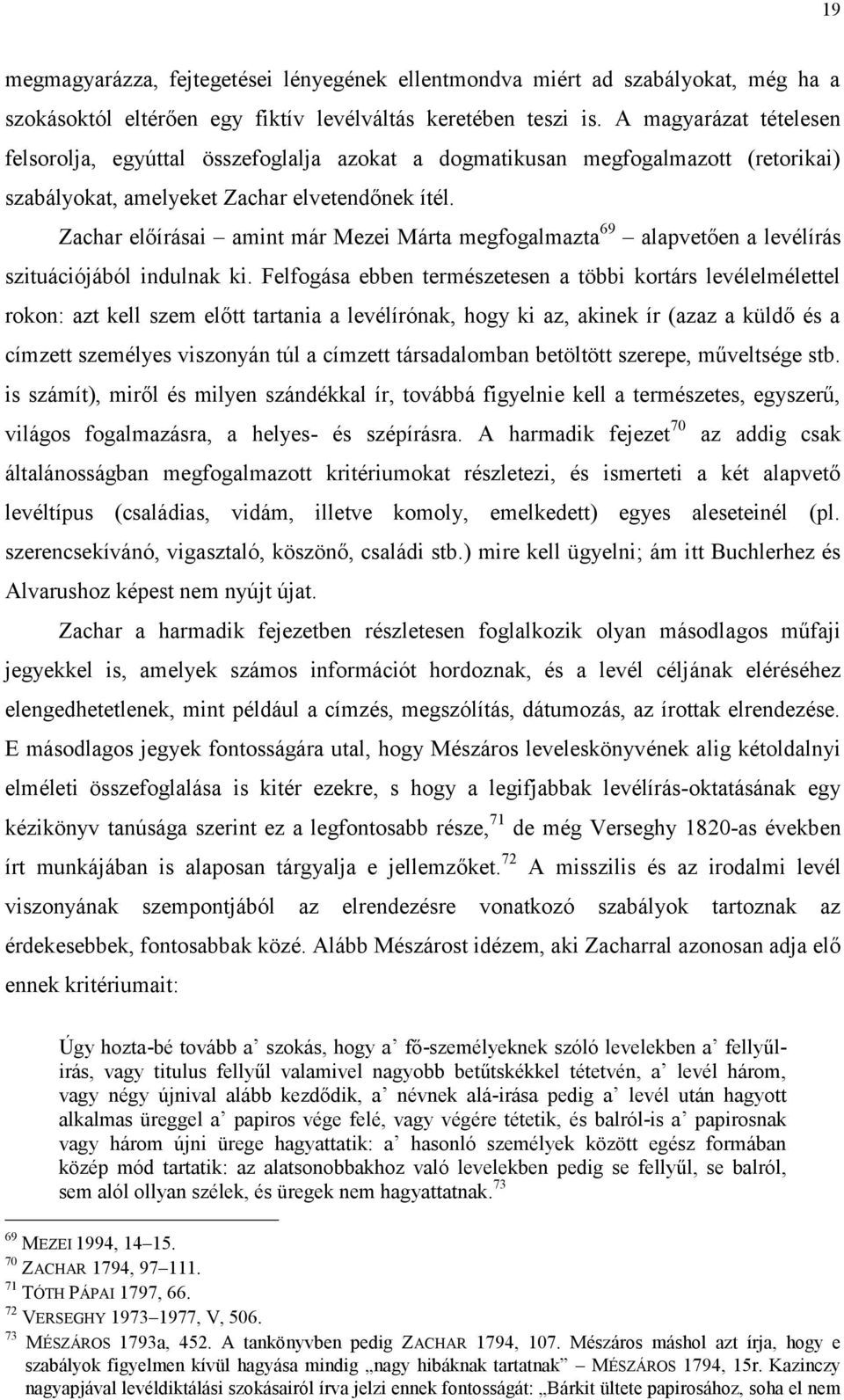 Zachar előírásai amint már Mezei Márta megfogalmazta 69 alapvetően a levélírás szituációjából indulnak ki.