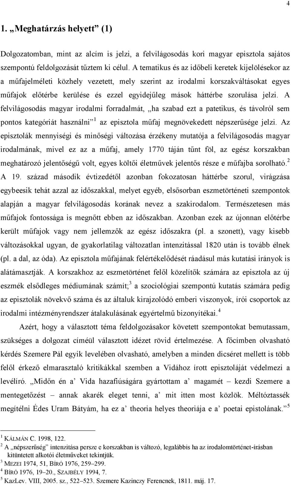 szorulása jelzi. A felvilágosodás magyar irodalmi forradalmát, ha szabad ezt a patetikus, és távolról sem pontos kategóriát használni 1 az episztola műfaj megnövekedett népszerűsége jelzi.