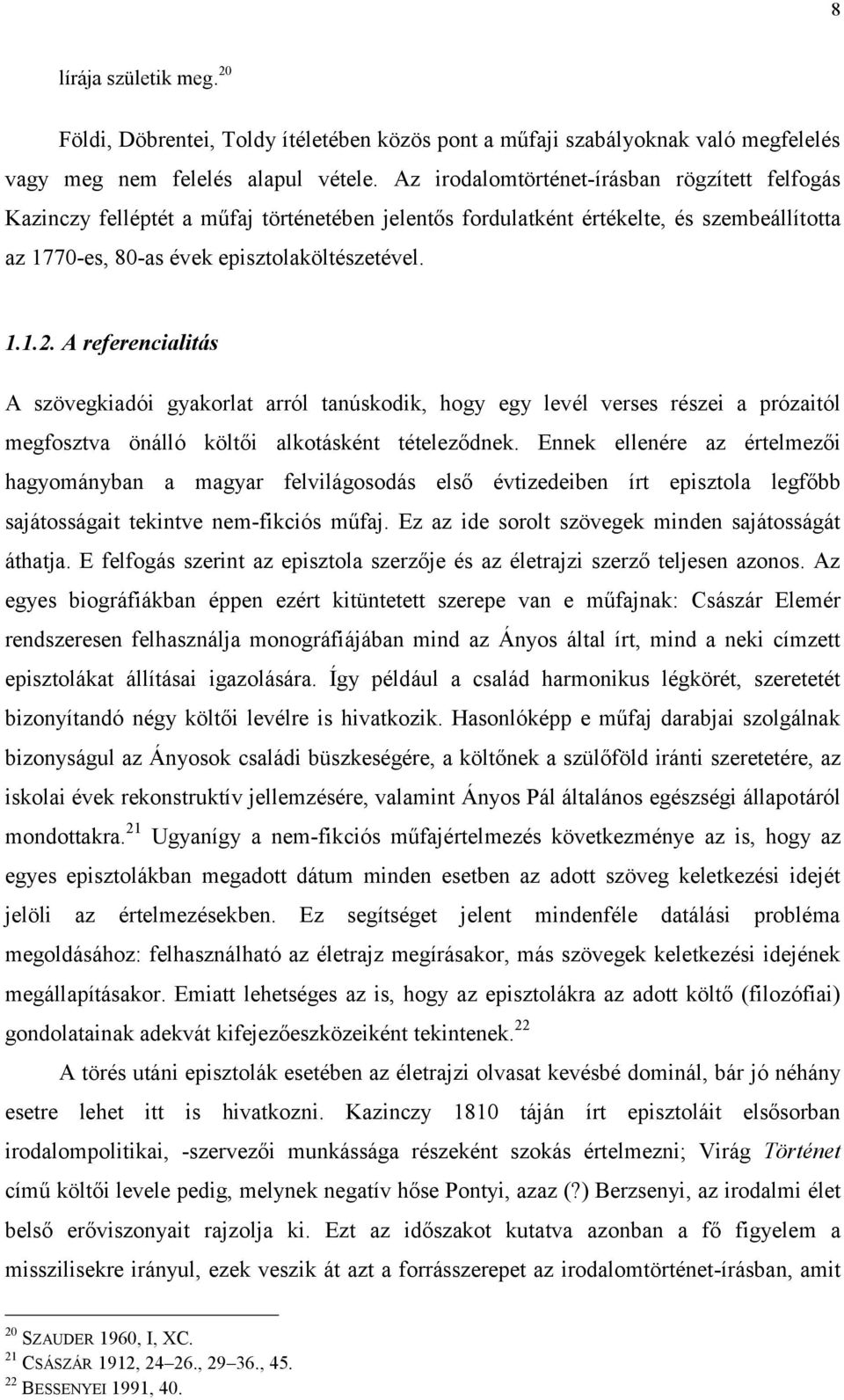 A referencialitás A szövegkiadói gyakorlat arról tanúskodik, hogy egy levél verses részei a prózaitól megfosztva önálló költői alkotásként tételeződnek.