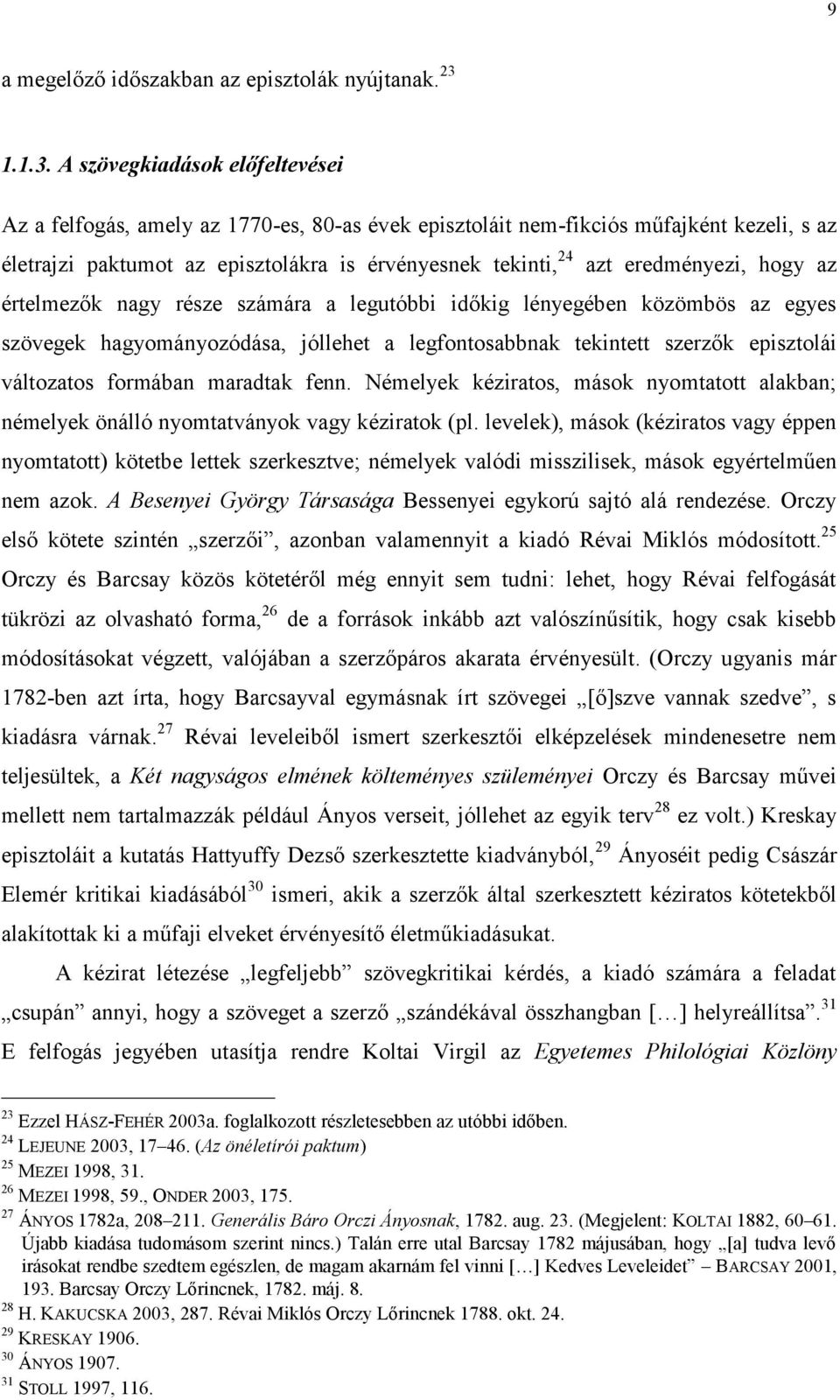 A szövegkiadások előfeltevései Az a felfogás, amely az 1770-es, 80-as évek episztoláit nem-fikciós műfajként kezeli, s az életrajzi paktumot az episztolákra is érvényesnek tekinti, 24 azt