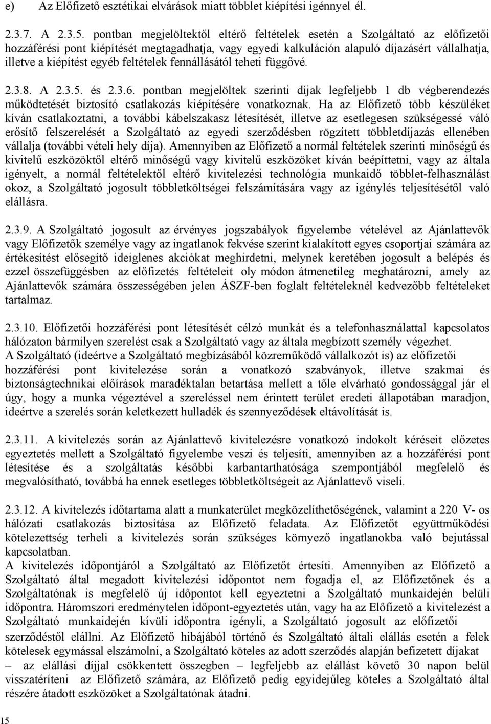 egyéb feltételek fennállásától teheti függővé. 2.3.8. A 2.3.5. és 2.3.6. pontban megjelöltek szerinti díjak legfeljebb 1 db végberendezés működtetését biztosító csatlakozás kiépítésére vonatkoznak.