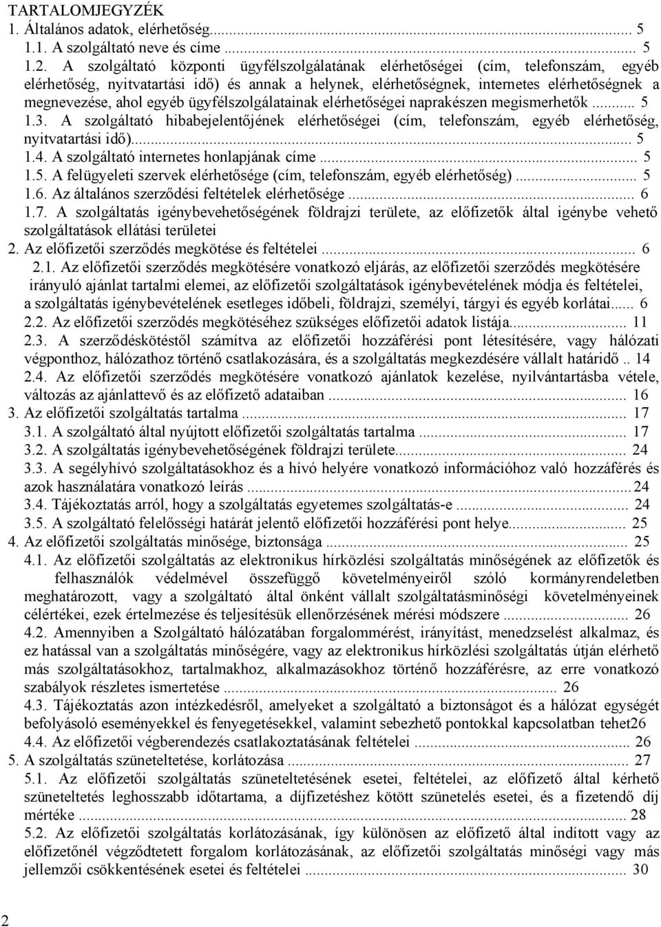 egyéb ügyfélszolgálatainak elérhetőségei naprakészen megismerhetők... 5 1.3. A szolgáltató hibabejelentőjének elérhetőségei (cím, telefonszám, egyéb elérhetőség, nyitvatartási idő)... 5 1.4.