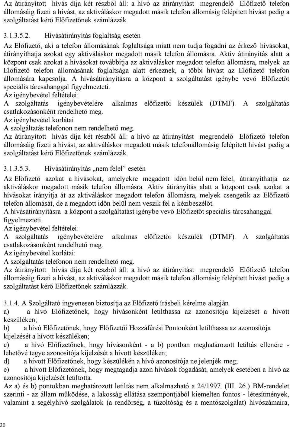 Hívásátirányítás foglaltság esetén Az Előfizető, aki a telefon állomásának foglaltsága miatt nem tudja fogadni az érkező hívásokat, átirányíthatja azokat egy aktiváláskor megadott másik telefon