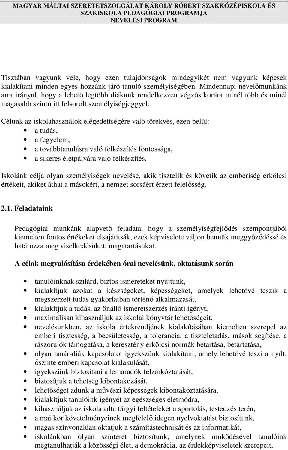 Mindennapi nevelőmunkánk arra irányul, hogy a lehető legtöbb diákunk rendelkezzen végzős korára minél több és minél magasabb szintű itt felsorolt személyiségjeggyel.