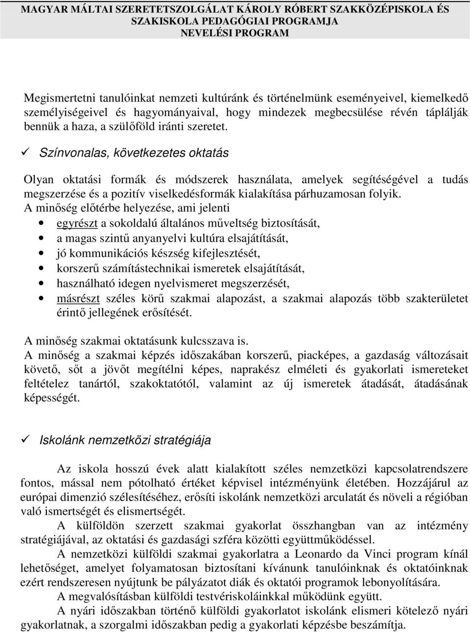 Színvonalas, következetes oktatás Olyan oktatási formák és módszerek használata, amelyek segítéségével a tudás megszerzése és a pozitív viselkedésformák kialakítása párhuzamosan folyik.