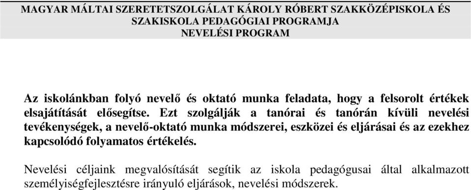 Ezt szolgálják a tanórai és tanórán kívüli nevelési tevékenységek, a nevelő-oktató munka módszerei, eszközei és eljárásai és az