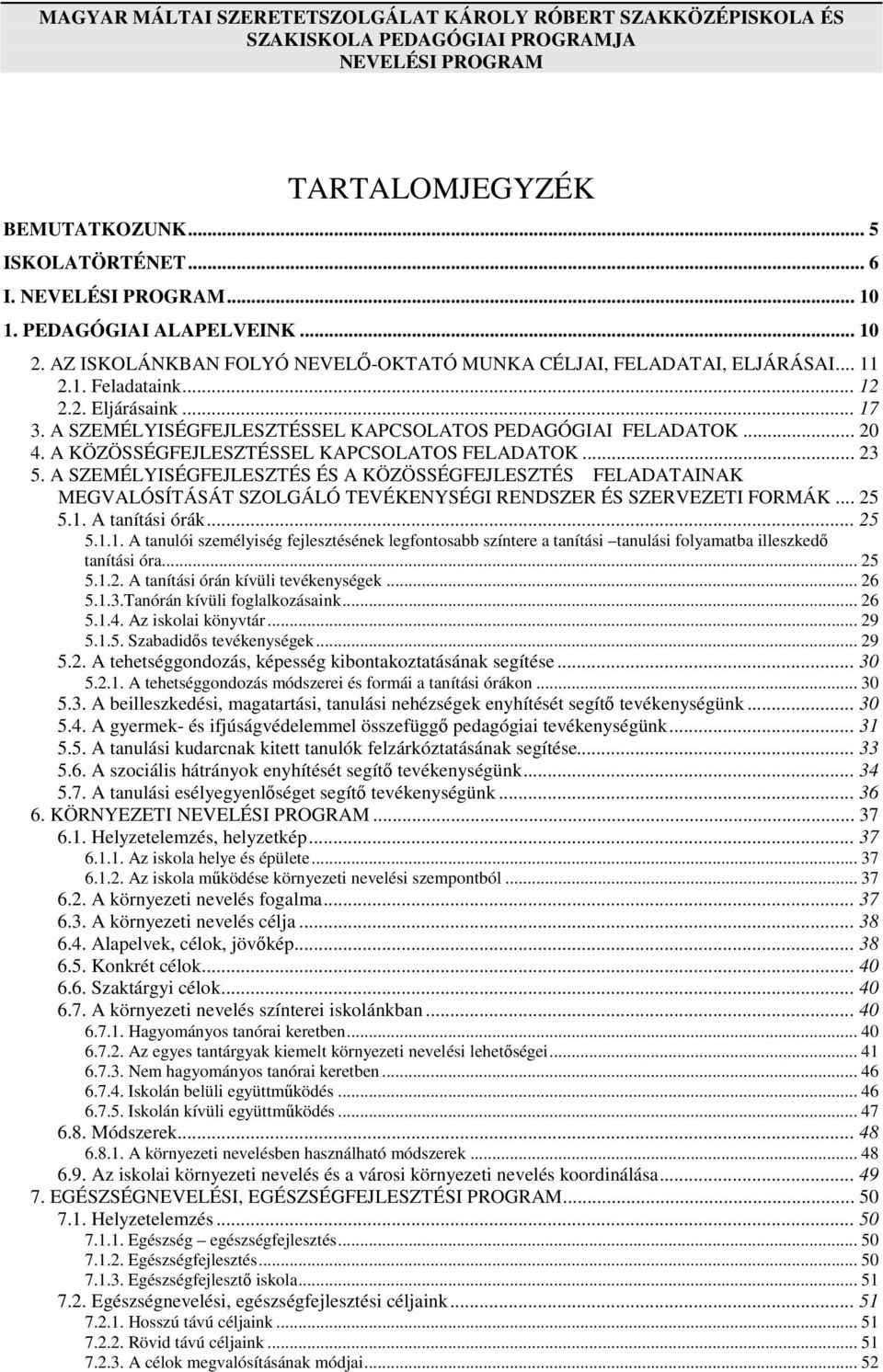 A SZEMÉLYISÉGFEJLESZTÉSSEL KAPCSOLATOS PEDAGÓGIAI FELADATOK... 20 4. A KÖZÖSSÉGFEJLESZTÉSSEL KAPCSOLATOS FELADATOK... 23 5.