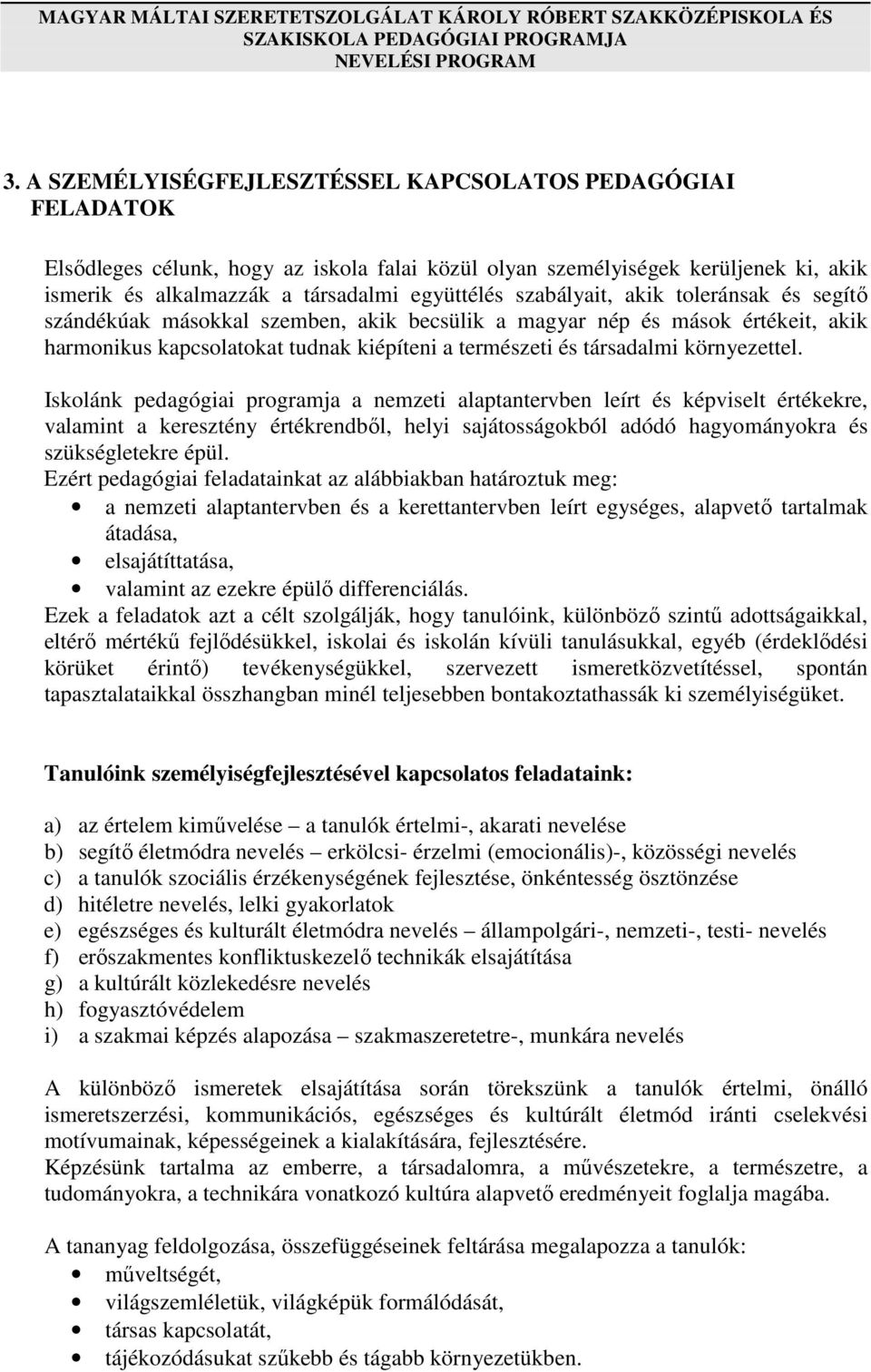 szabályait, akik toleránsak és segítő szándékúak másokkal szemben, akik becsülik a magyar nép és mások értékeit, akik harmonikus kapcsolatokat tudnak kiépíteni a természeti és társadalmi környezettel.