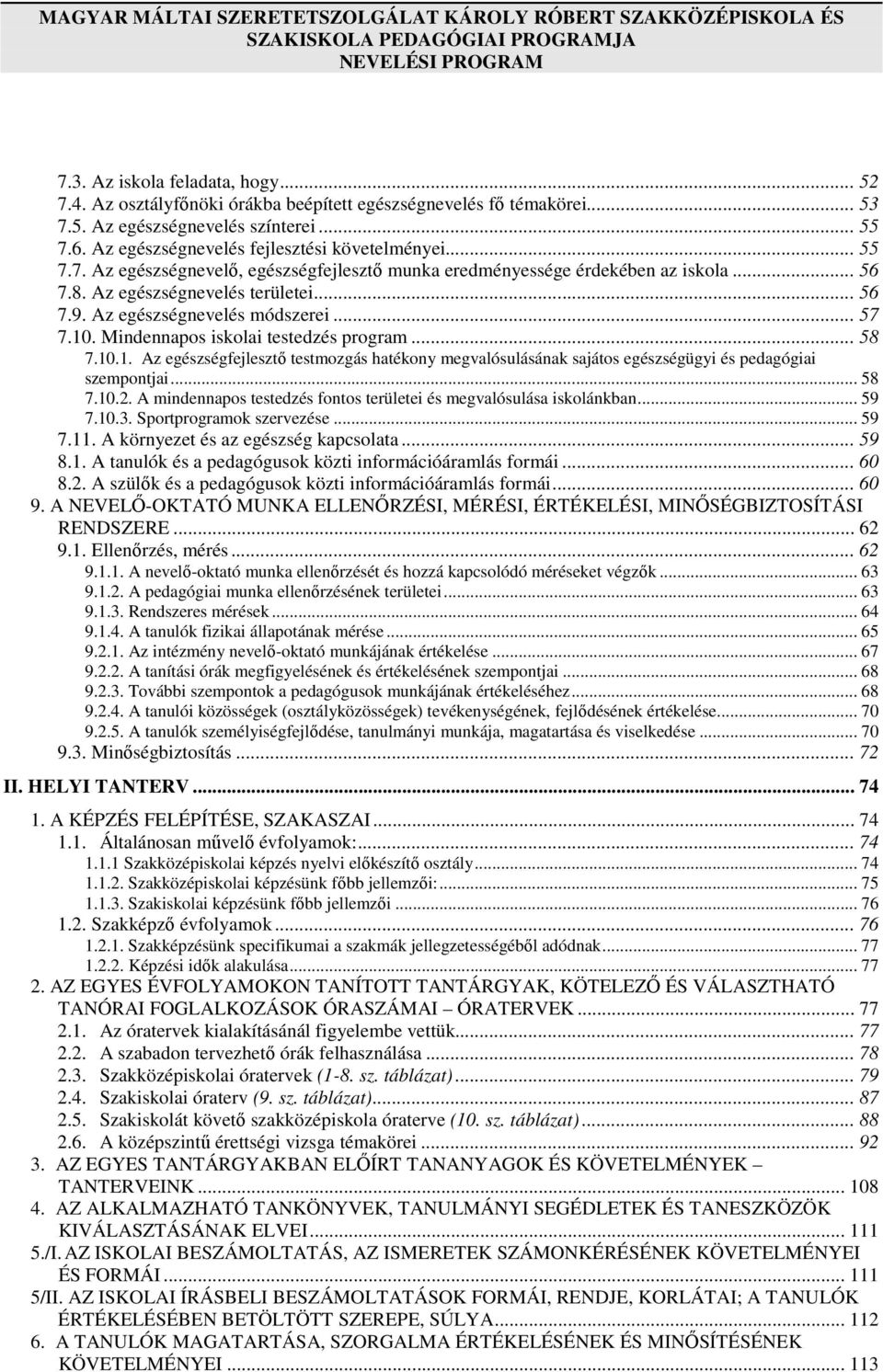 .. 56 7.8. Az egészségnevelés területei... 56 7.9. Az egészségnevelés módszerei... 57 7.10. Mindennapos iskolai testedzés program... 58 7.10.1. Az egészségfejlesztő testmozgás hatékony megvalósulásának sajátos egészségügyi és pedagógiai szempontjai.