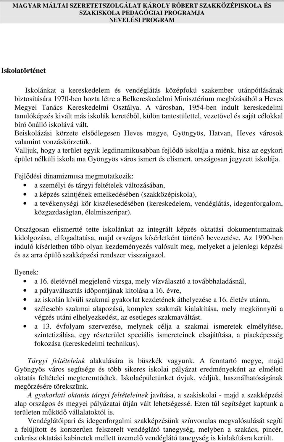 A városban, 1954-ben indult kereskedelmi tanulóképzés kivált más iskolák keretéből, külön tantestülettel, vezetővel és saját célokkal bíró önálló iskolává vált.