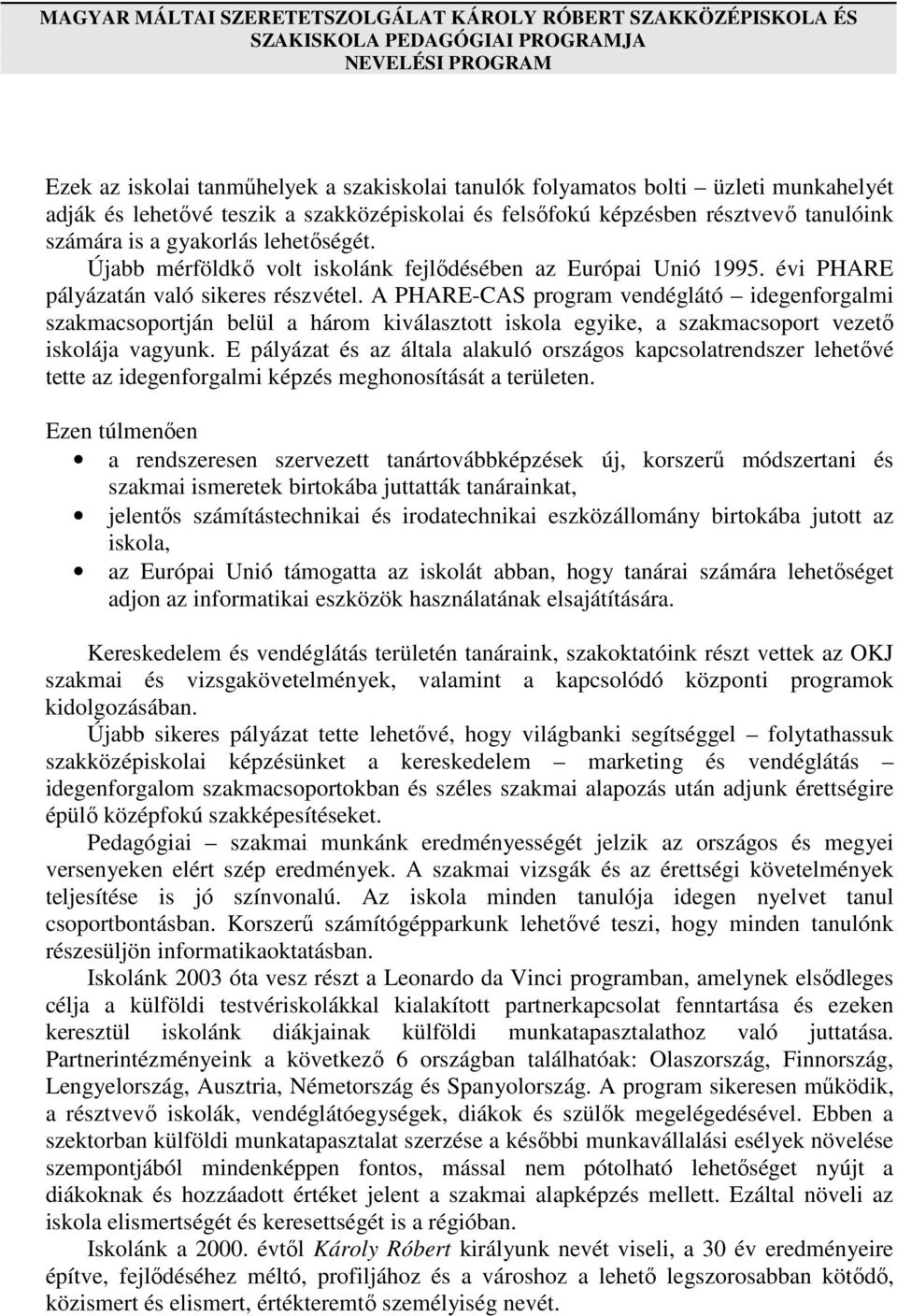 évi PHARE pályázatán való sikeres részvétel. A PHARE-CAS program vendéglátó idegenforgalmi szakmacsoportján belül a három kiválasztott iskola egyike, a szakmacsoport vezető iskolája vagyunk.