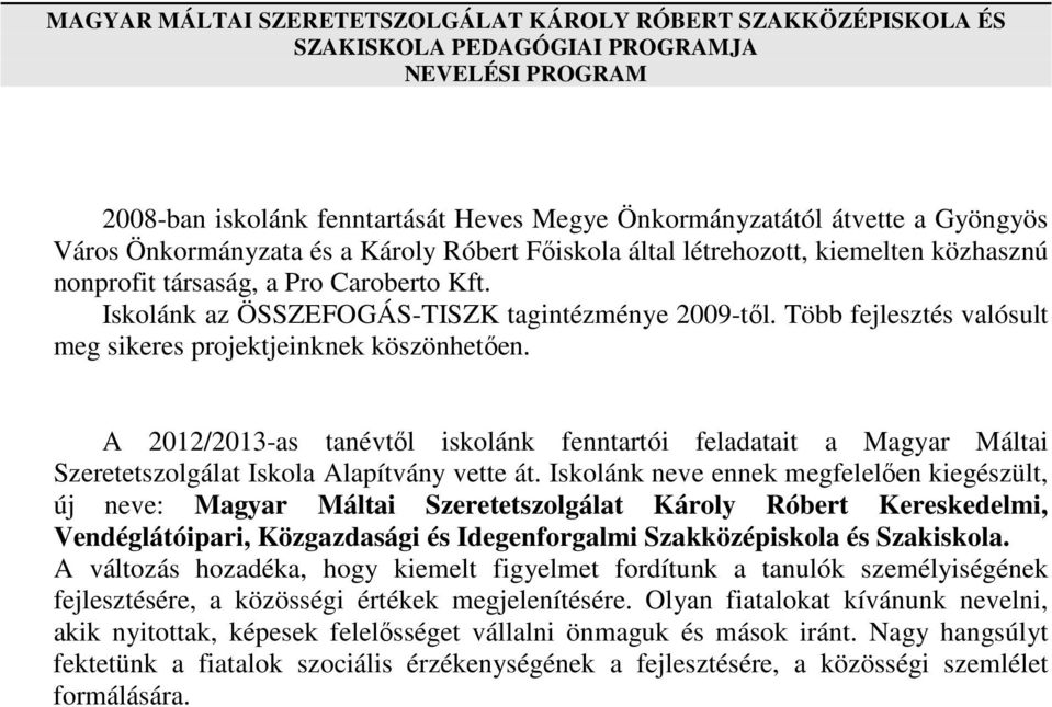 Több fejlesztés valósult meg sikeres projektjeinknek köszönhetően. A 2012/2013-as tanévtől iskolánk fenntartói feladatait a Magyar Máltai Szeretetszolgálat Iskola Alapítvány vette át.