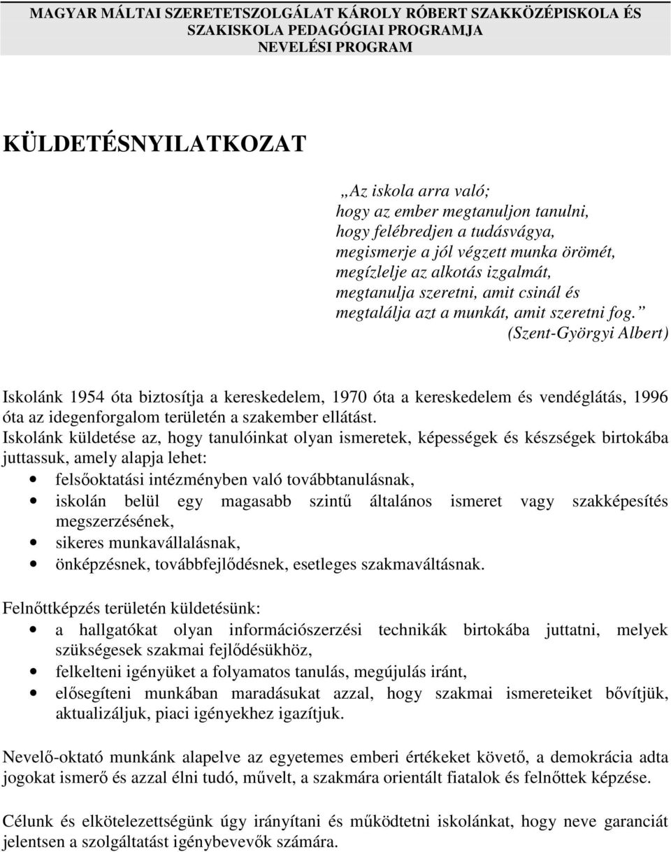 (Szent-Györgyi Albert) Iskolánk 1954 óta biztosítja a kereskedelem, 1970 óta a kereskedelem és vendéglátás, 1996 óta az idegenforgalom területén a szakember ellátást.