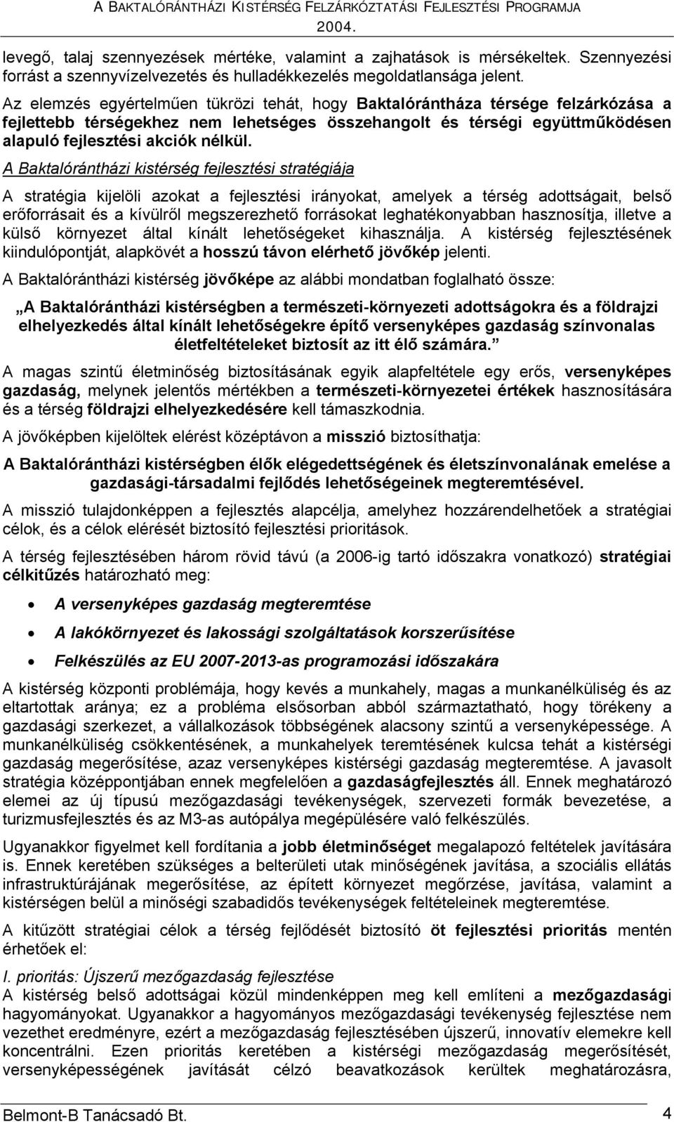 A Baktalórántházi kistérség fejlesztési stratégiája A stratégia kijelöli azokat a fejlesztési irányokat, amelyek a térség adottságait, belső erőforrásait és a kívülről megszerezhető forrásokat