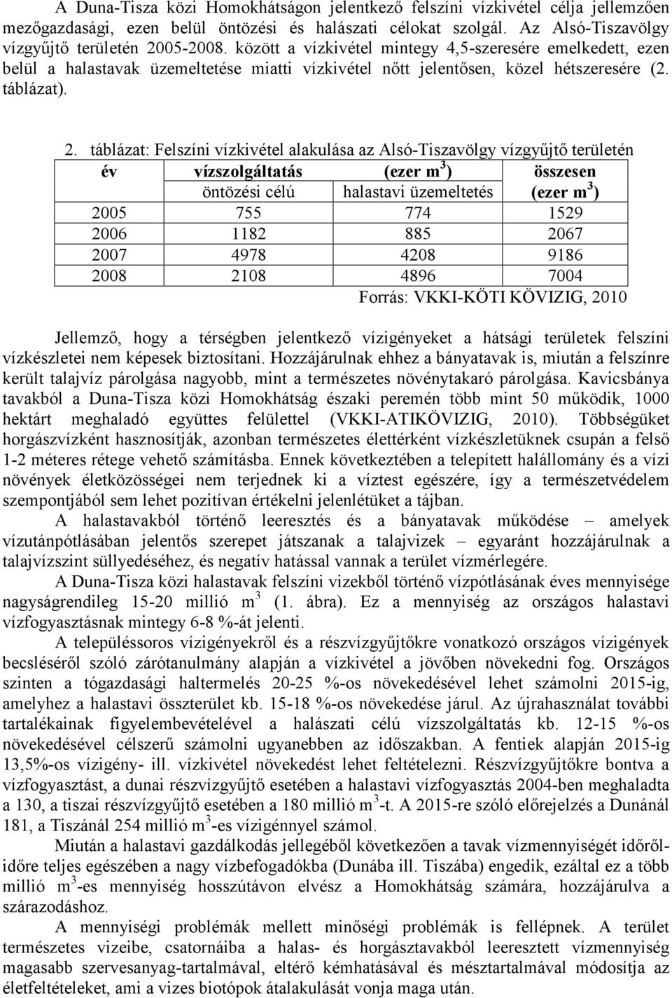 táblázat: Felszíni vízkivétel alakulása az Alsó-Tiszavölgy vízgyűjtő területén év vízszolgáltatás (ezer m 3 ) összesen öntözési célú halastavi üzemeltetés (ezer m 3 ) 2005 755 774 1529 2006 1182 885