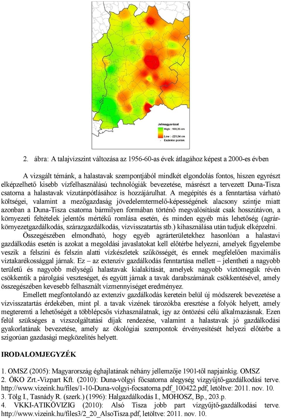 A megépítés és a fenntartása várható költségei, valamint a mezőgazdaság jövedelemtermelő-képességének alacsony szintje miatt azonban a Duna-Tisza csatorna bármilyen formában történő megvalósítását