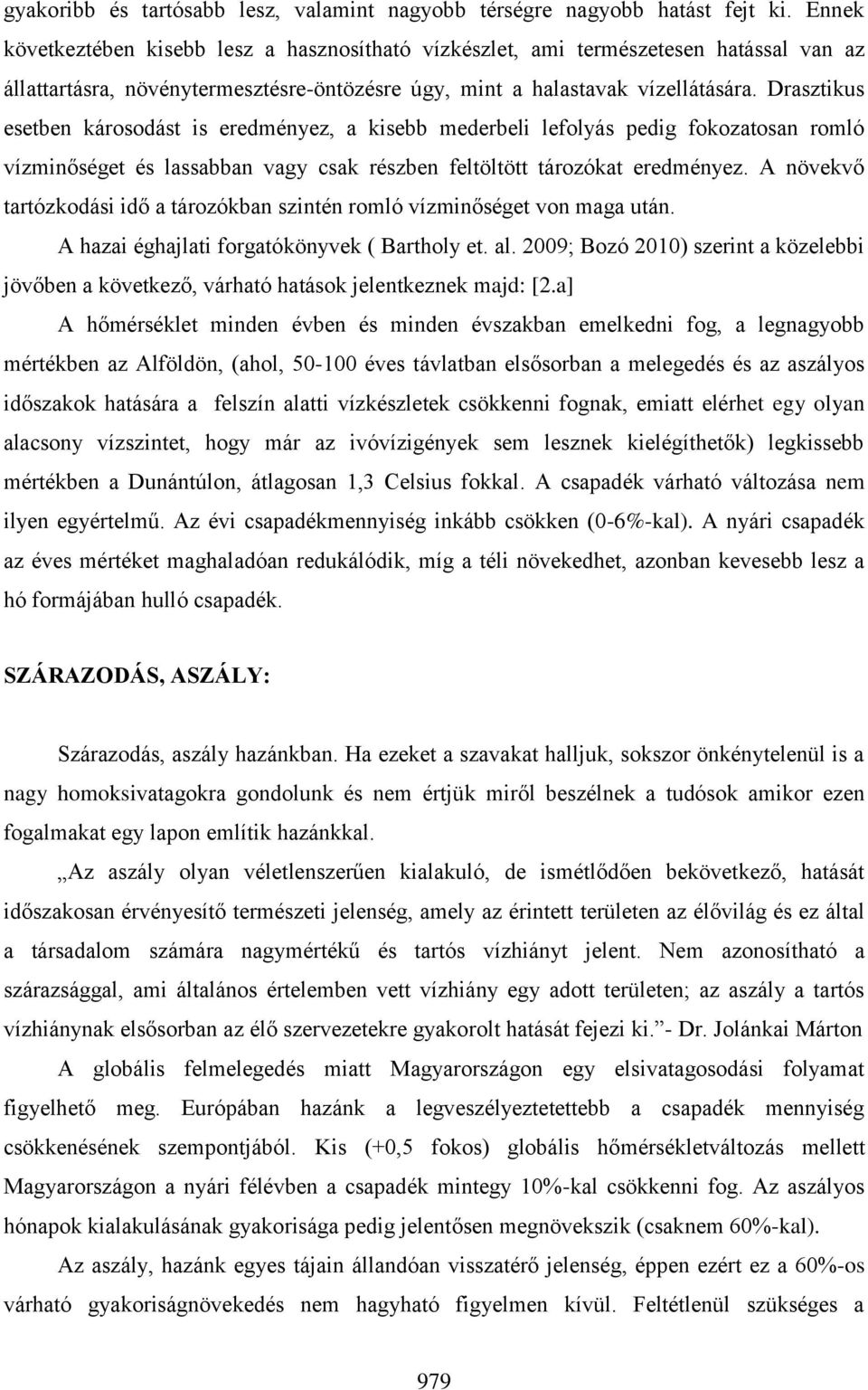 Drasztikus esetben károsodást is eredményez, a kisebb mederbeli lefolyás pedig fokozatosan romló vízminőséget és lassabban vagy csak részben feltöltött tározókat eredményez.