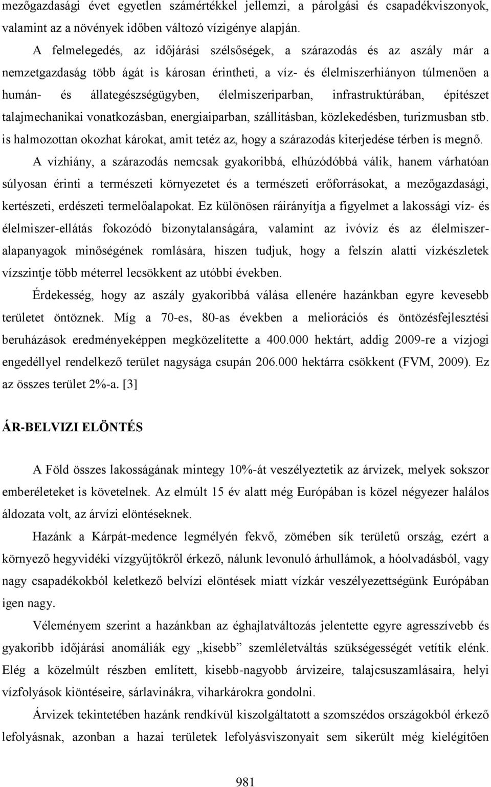 élelmiszeriparban, infrastruktúrában, építészet talajmechanikai vonatkozásban, energiaiparban, szállításban, közlekedésben, turizmusban stb.