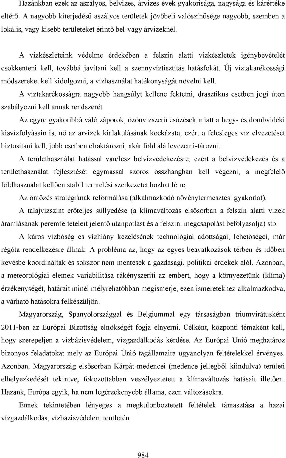 A vízkészleteink védelme érdekében a felszín alatti vízkészletek igénybevételét csökkenteni kell, továbbá javítani kell a szennyvíztisztítás hatásfokát.