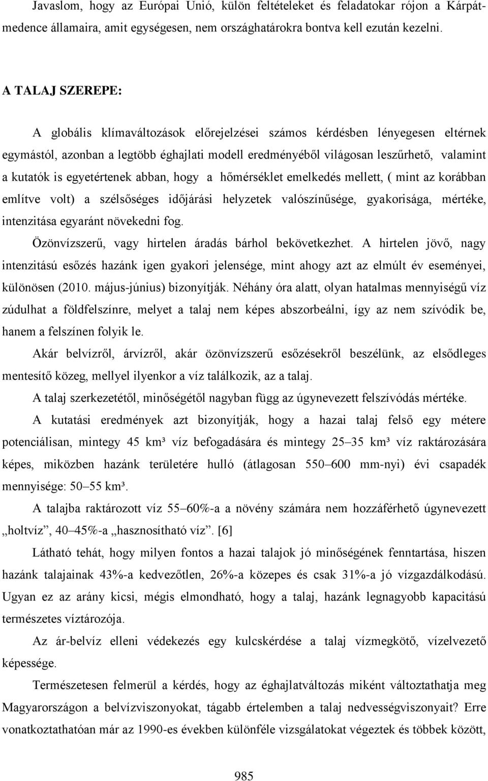 egyetértenek abban, hogy a hőmérséklet emelkedés mellett, ( mint az korábban említve volt) a szélsőséges időjárási helyzetek valószínűsége, gyakorisága, mértéke, intenzitása egyaránt növekedni fog.