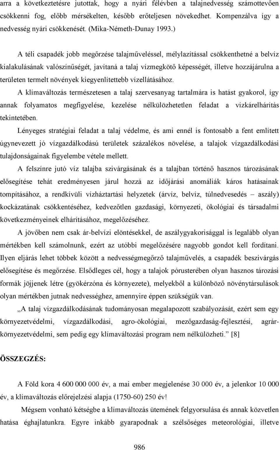 ) A téli csapadék jobb megőrzése talajműveléssel, mélylazítással csökkenthetné a belvíz kialakulásának valószínűségét, javítaná a talaj vízmegkötő képességét, illetve hozzájárulna a területen termelt