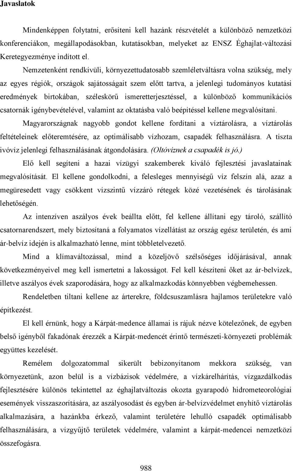 Nemzetenként rendkívüli, környezettudatosabb szemléletváltásra volna szükség, mely az egyes régiók, országok sajátosságait szem előtt tartva, a jelenlegi tudományos kutatási eredmények birtokában,