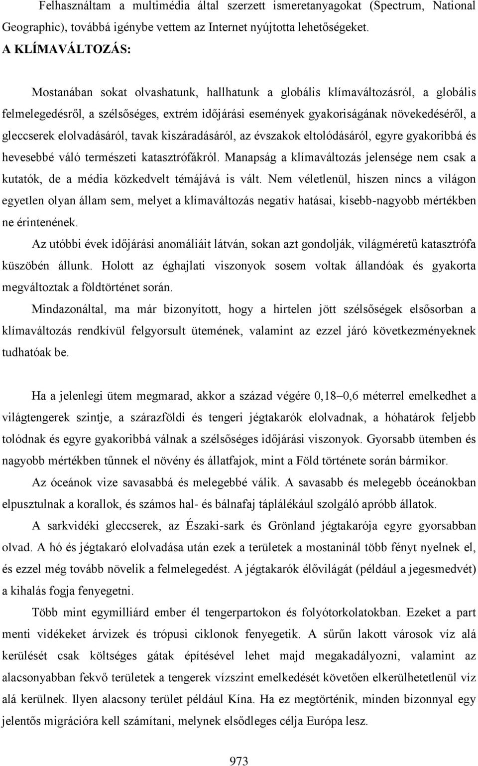 elolvadásáról, tavak kiszáradásáról, az évszakok eltolódásáról, egyre gyakoribbá és hevesebbé váló természeti katasztrófákról.