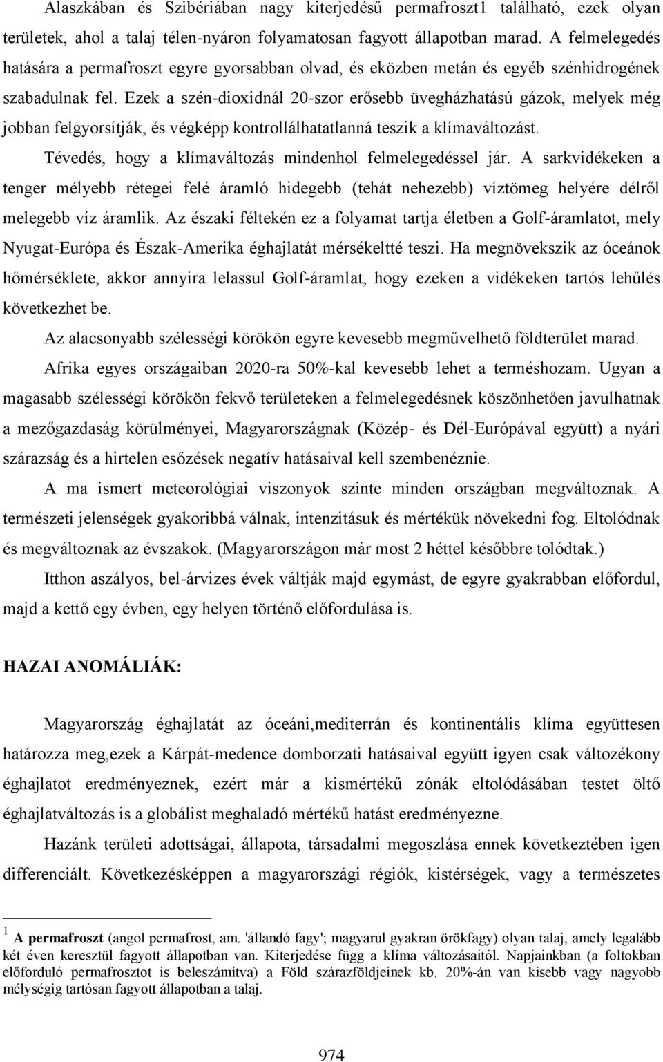 Ezek a szén-dioxidnál 20-szor erősebb üvegházhatású gázok, melyek még jobban felgyorsítják, és végképp kontrollálhatatlanná teszik a klímaváltozást.