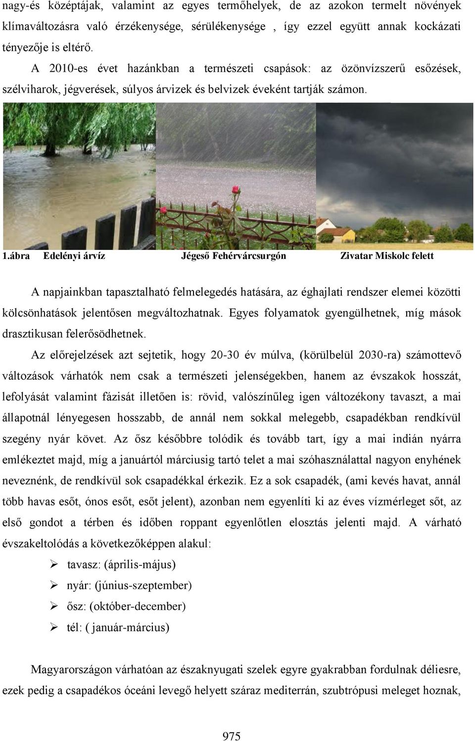 ábra Edelényi árvíz Jégeső Fehérvárcsurgón Zivatar Miskolc felett A napjainkban tapasztalható felmelegedés hatására, az éghajlati rendszer elemei közötti kölcsönhatások jelentősen megváltozhatnak.