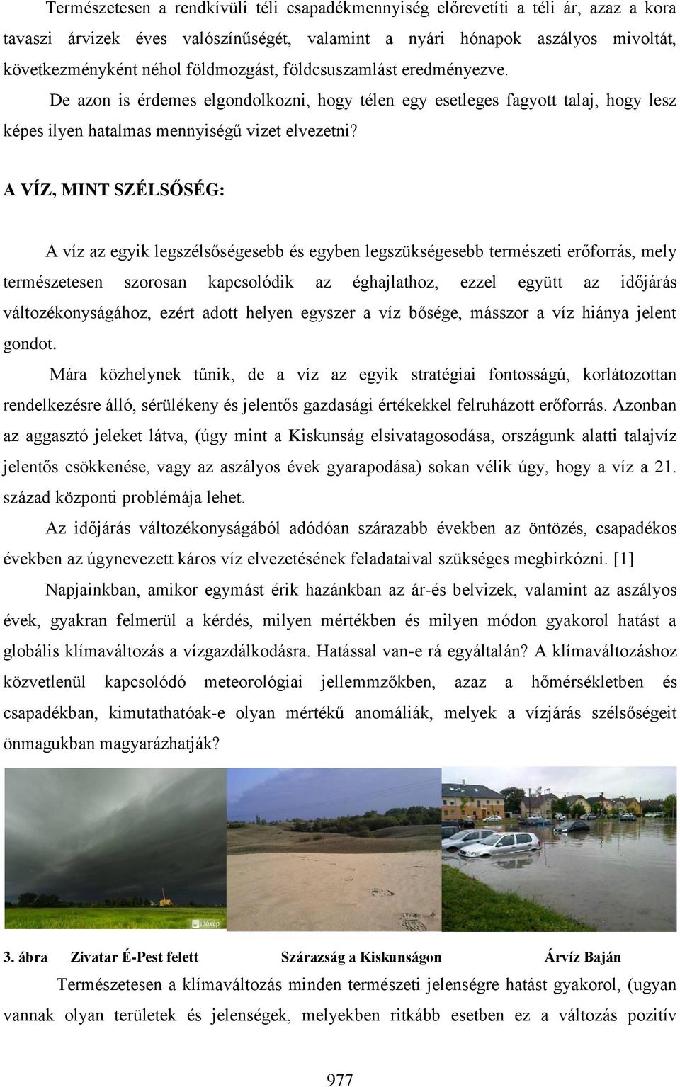 A VÍZ, MINT SZÉLSŐSÉG: A víz az egyik legszélsőségesebb és egyben legszükségesebb természeti erőforrás, mely természetesen szorosan kapcsolódik az éghajlathoz, ezzel együtt az időjárás