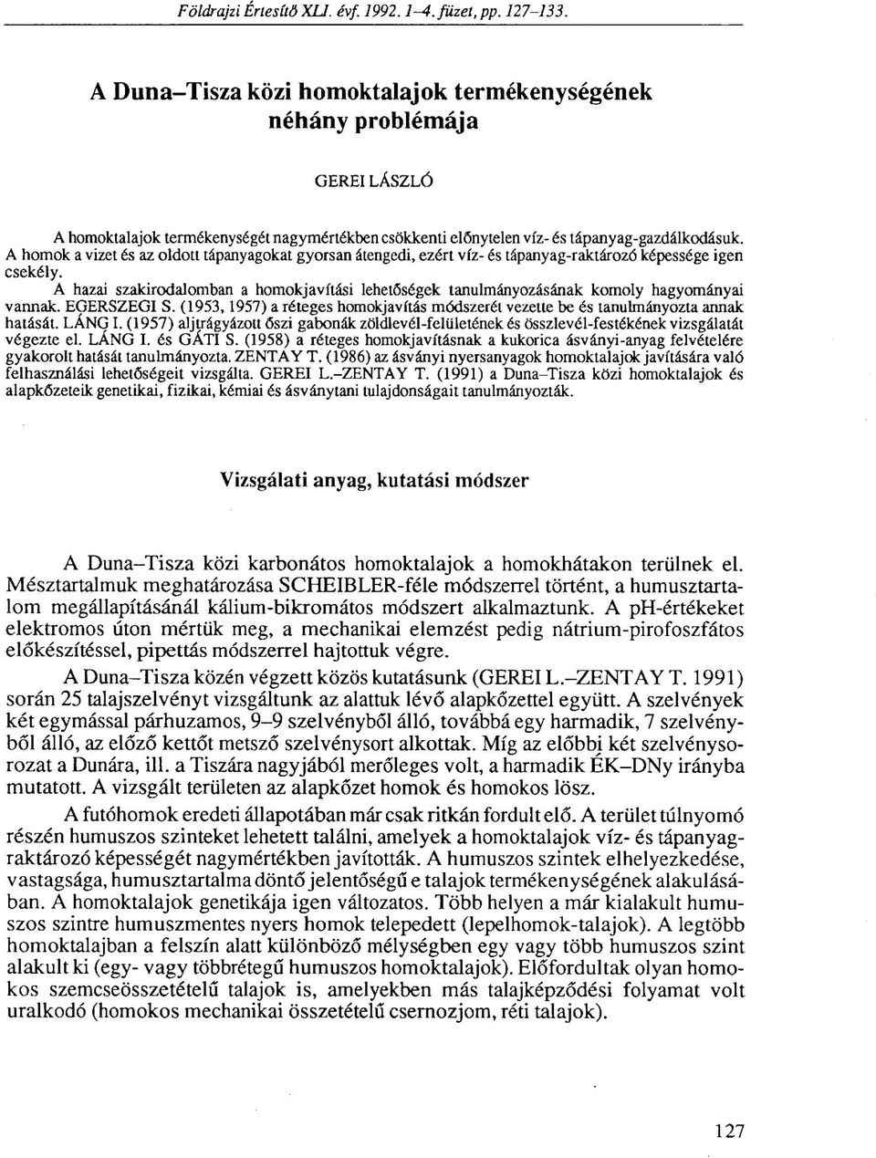 A homok a vizet és az oldott tápanyagokat gyorsan átengedi, ezért víz- és tápanyag-raktározó képessége igen csekély.