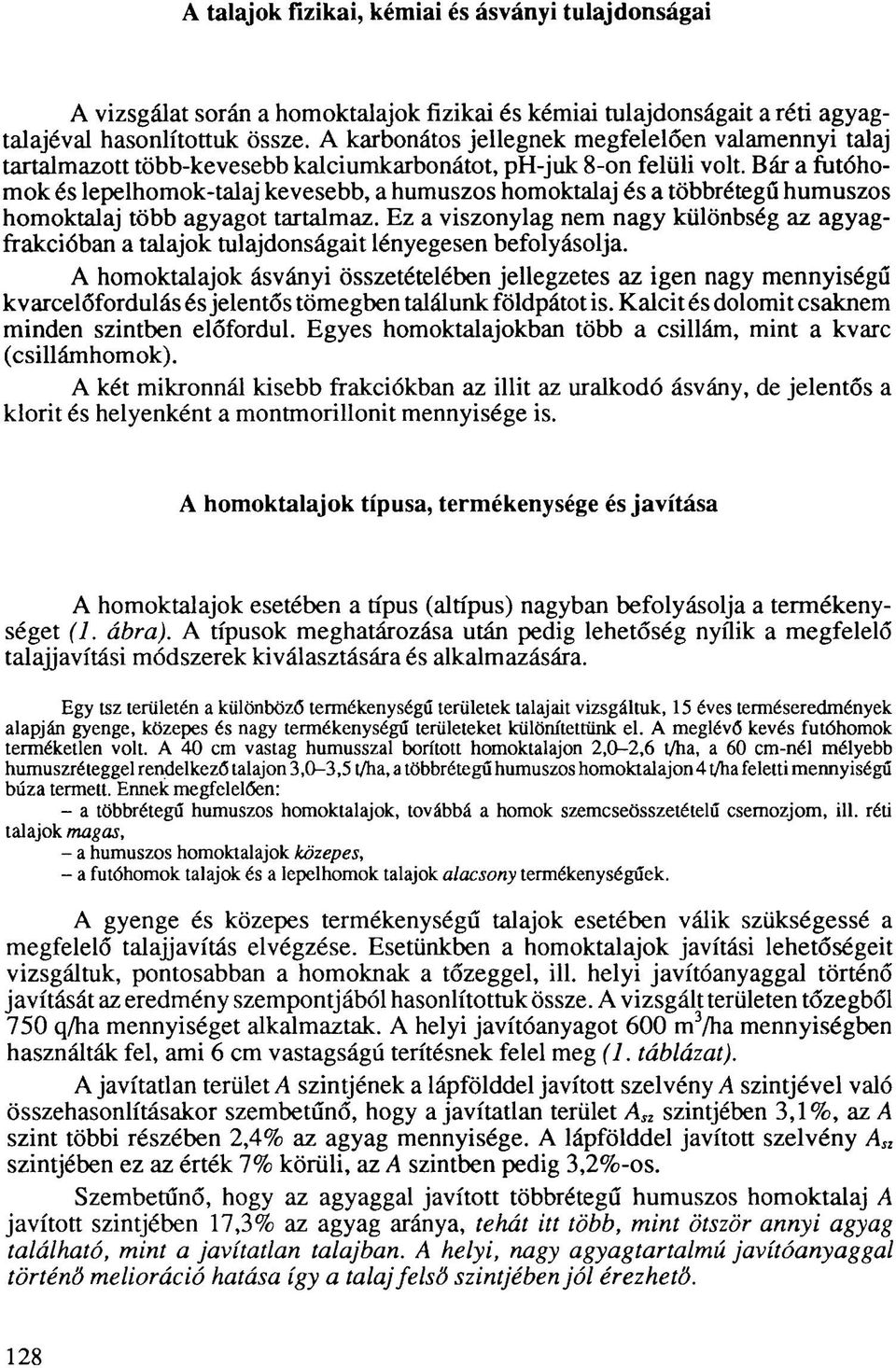 Bár a futóhomok és lepelhomok-talaj kevesebb, a humuszos homoktalaj és a többrétegű humuszos homoktalaj több agyagot tartalmaz.