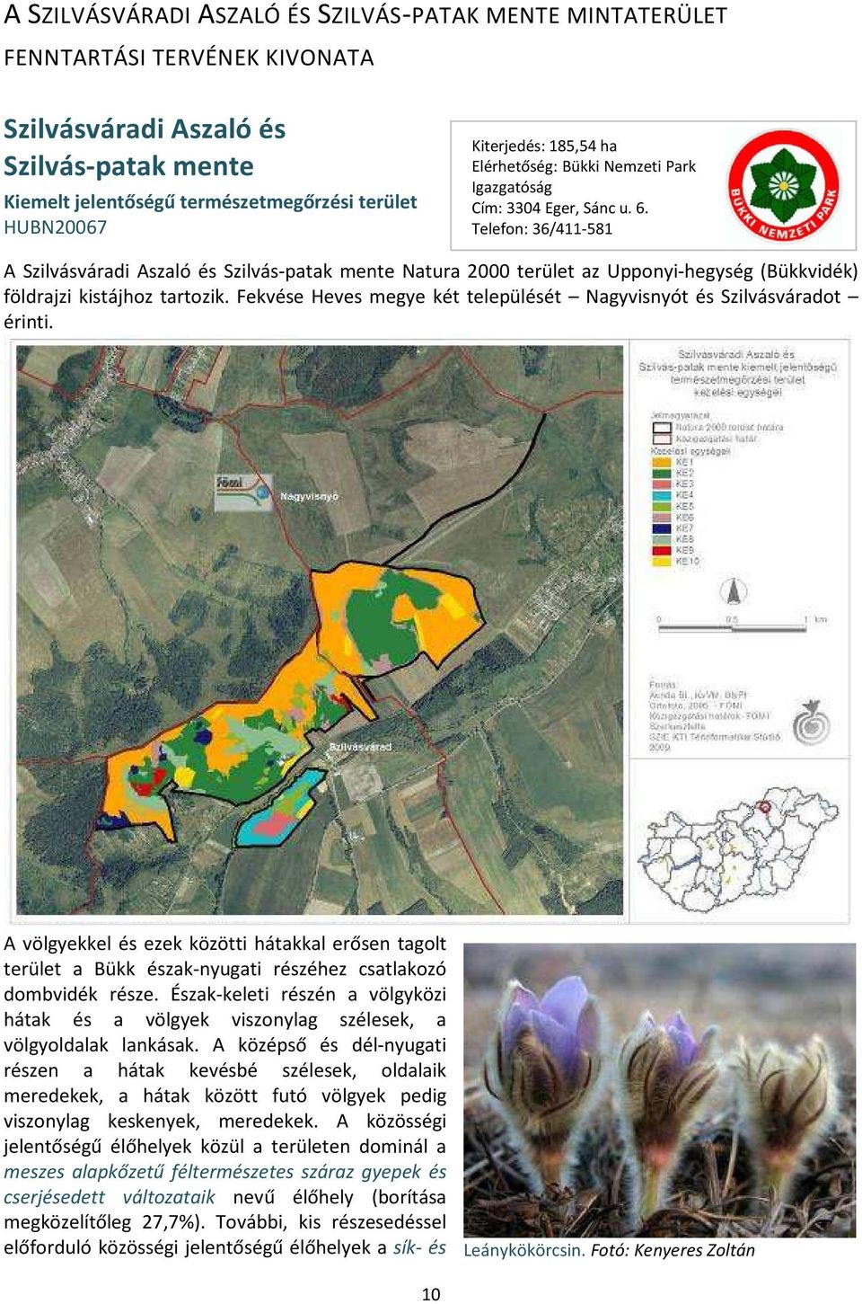 Telefon: 36/411-581 A Szilvásváradi Aszaló és Szilvás-patak mente Natura 2000 terület az Upponyi-hegység (Bükkvidék) földrajzi kistájhoz tartozik.