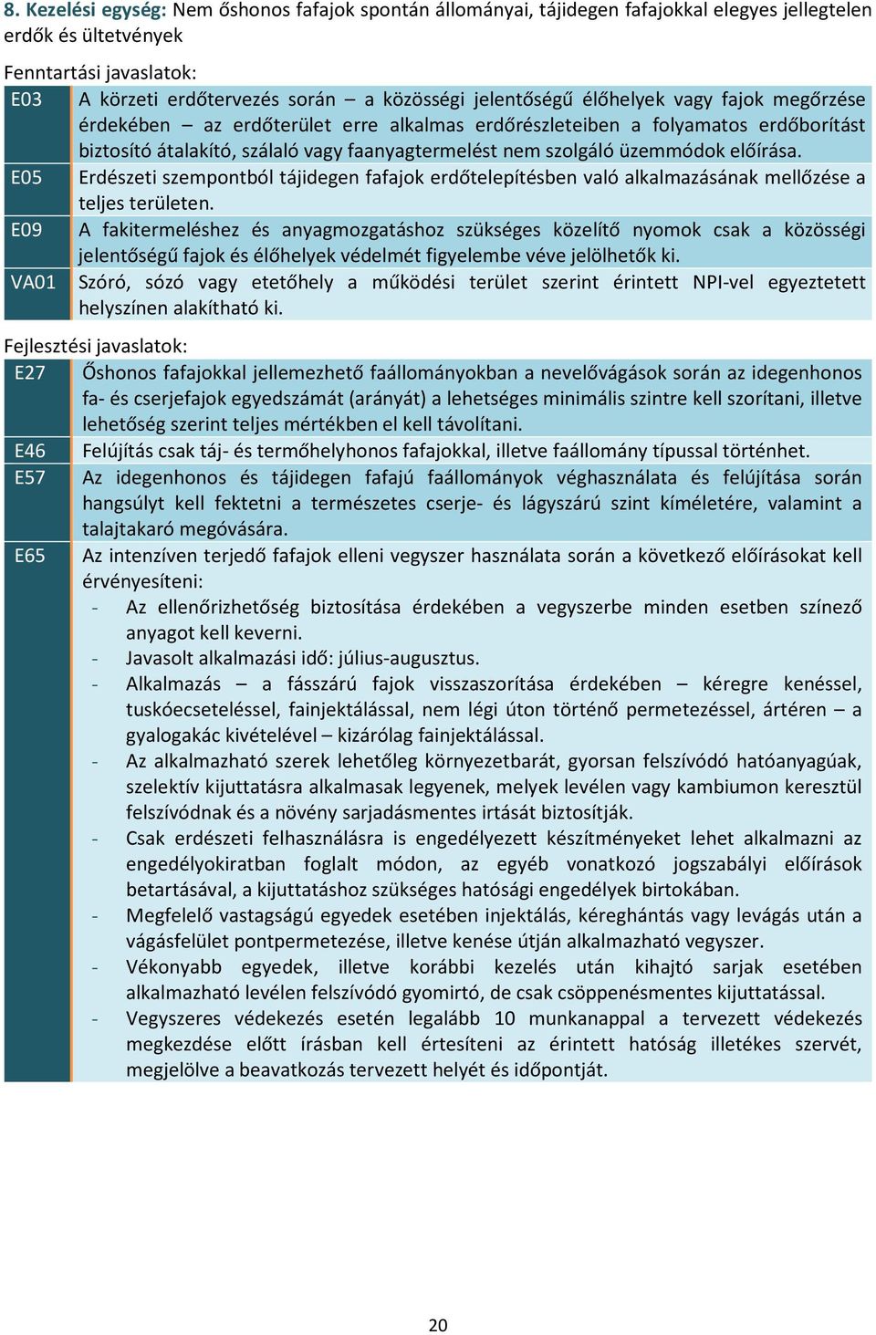 előírása. E05 Erdészeti szempontból tájidegen fafajok erdőtelepítésben való alkalmazásának mellőzése a teljes területen.