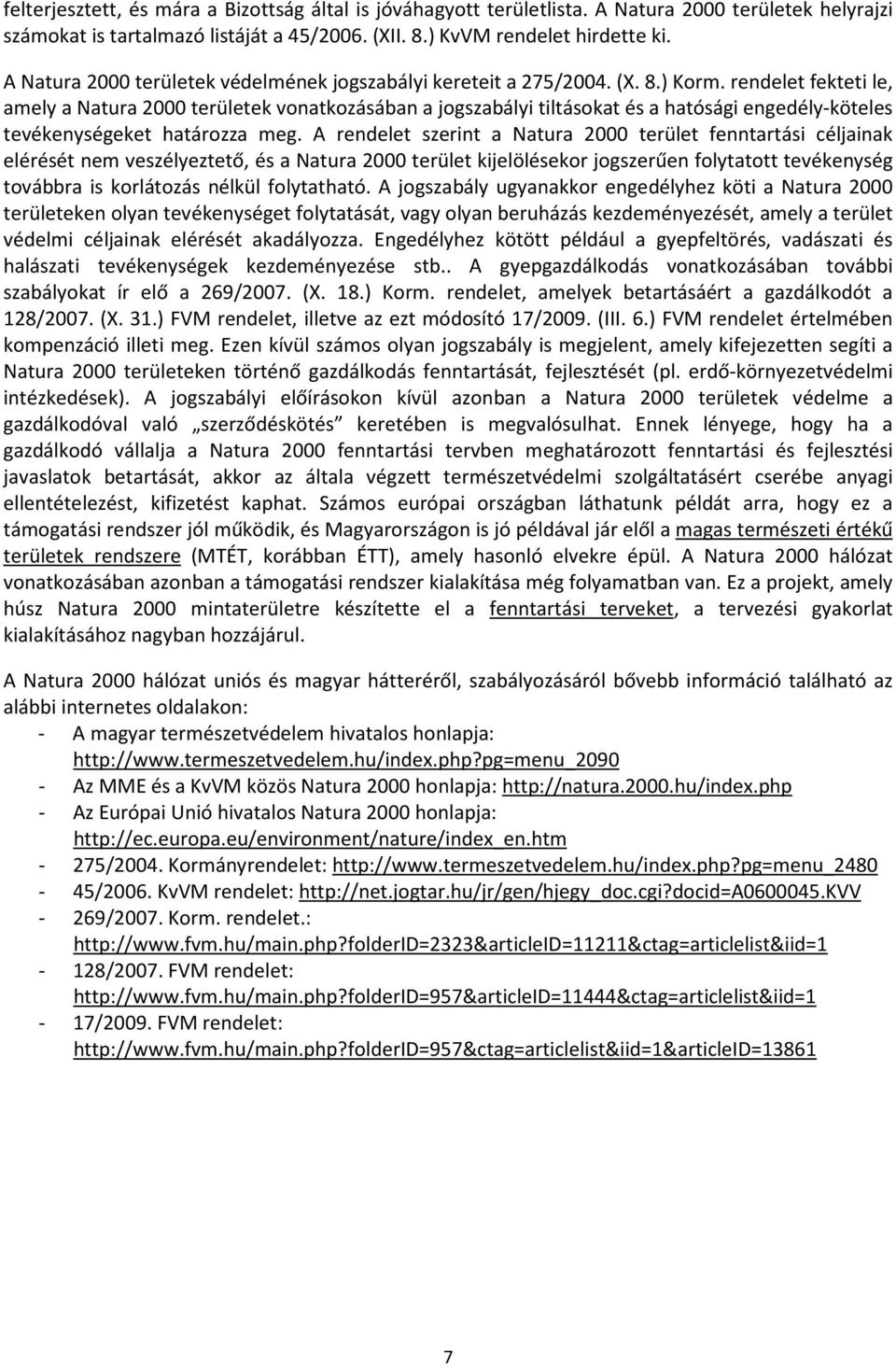 rendelet fekteti le, amely a Natura 2000 területek vonatkozásában a jogszabályi tiltásokat és a hatósági engedély-köteles tevékenységeket határozza meg.