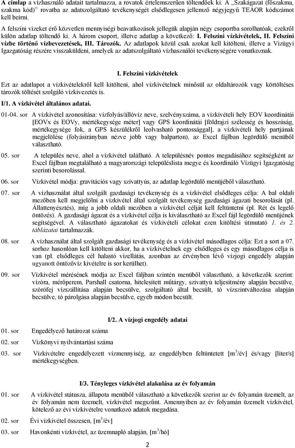 A felszíni vizeket érő közvetlen mennyiségi beavatkozások jellegük alapján négy csoportba sorolhatóak, ezekről külön adatlap töltendő ki. A három csoport, illetve adatlap a következő: I.