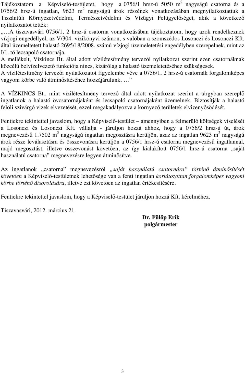 vízjogi engedéllyel, az V/304. vízikönyvi számon, s valóban a szomszédos Losonczi és Losonczi Kft. által üzemeltetett halastó 2695/18/2008.