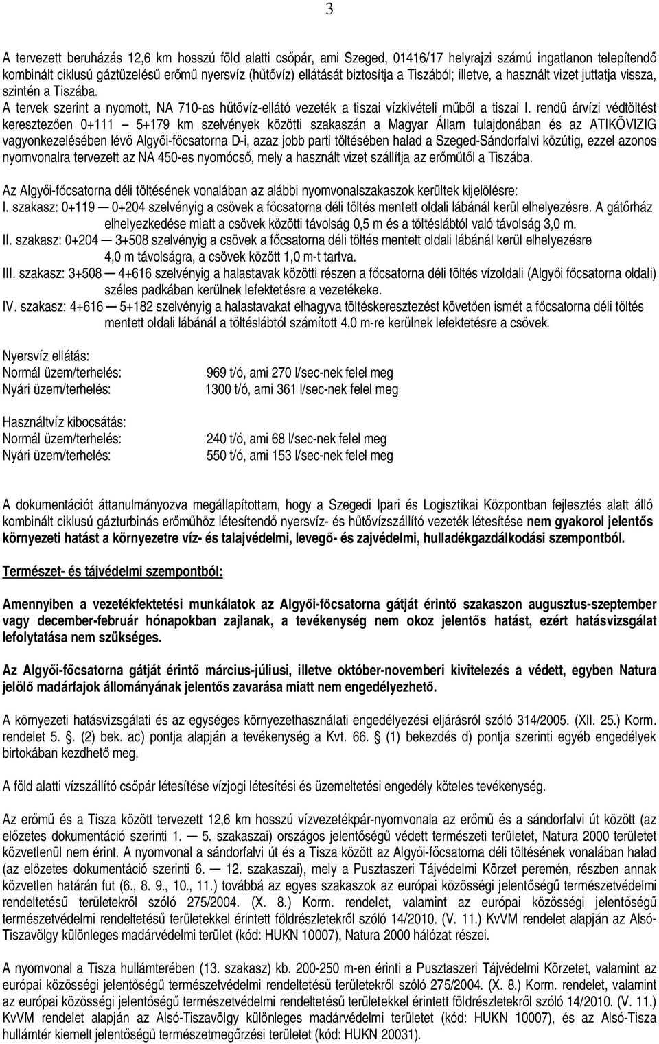 rend árvízi védtöltést keresztezen 0+111 5+179 km szelvények közötti szakaszán a Magyar Állam tulajdonában és az ATIKÖVIZIG vagyonkezelésében lév Algyi-fcsatorna D-i, azaz jobb parti töltésében halad