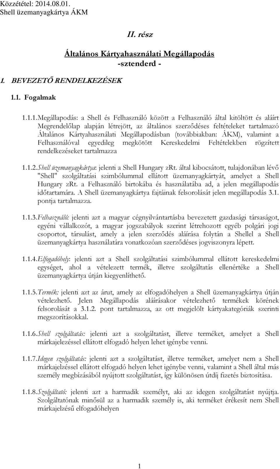 Kereskedelmi Feltételekben rögzített rendelkezéseket tartalmazza 1.1.2. Shell üzemanyagkártya: jelenti a Shell Hungary zrt.
