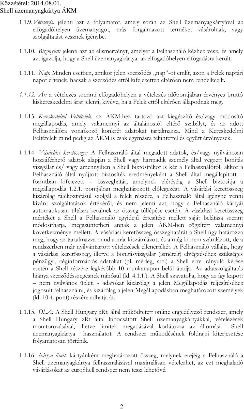 Nap: Minden esetben, amikor jelen szerződés nap -ot említ, azon a Felek naptári napot értenek, hacsak a szerződés ettől kifejezetten eltérően nem rendelkezik. 1.1.12.